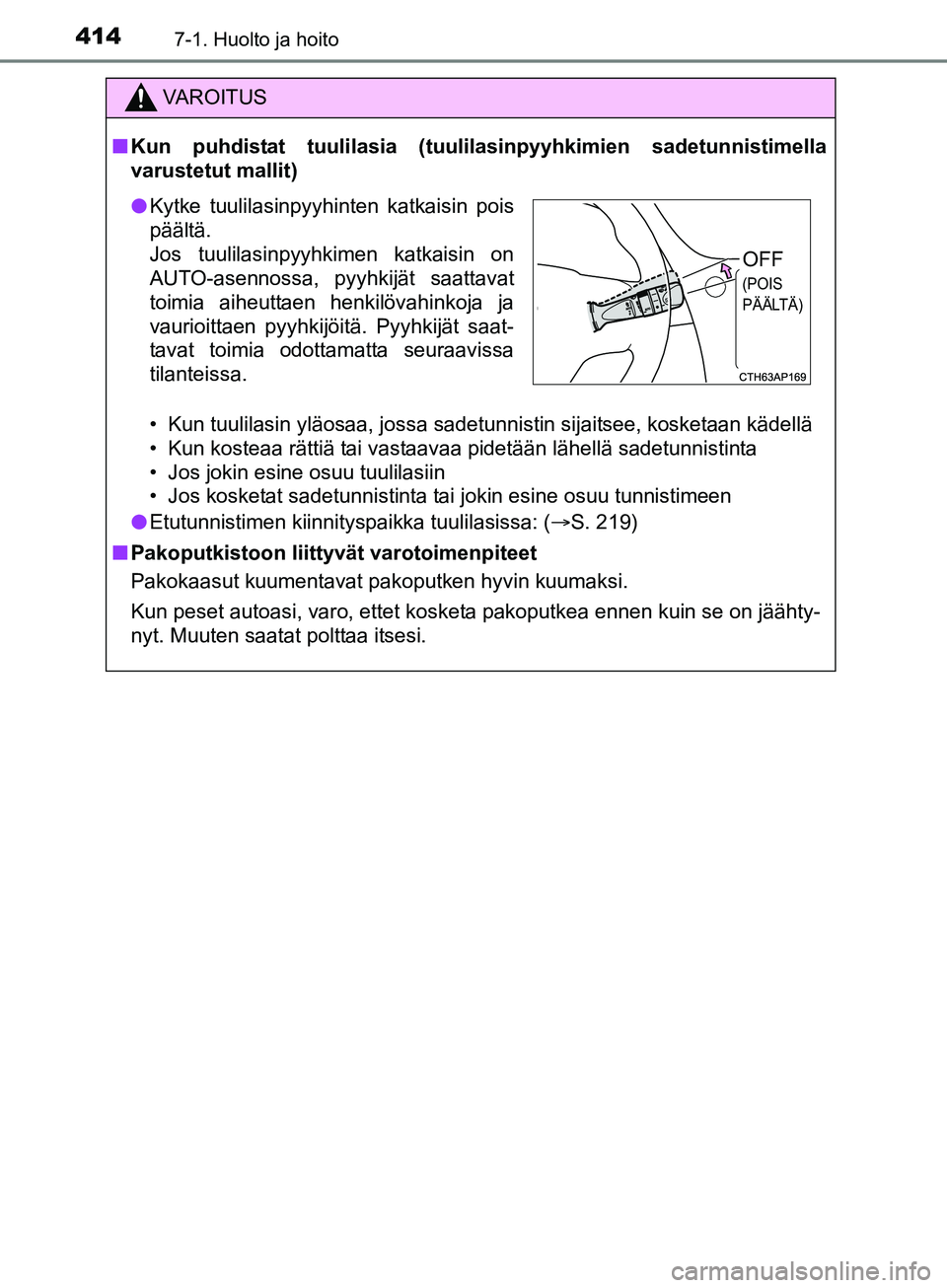 TOYOTA AURIS TOURING SPORTS 2017  Omistajan Käsikirja (in Finnish) 4147-1. Huolto ja hoito
OM12L13FI
VAROITUS
nKun puhdistat tuulilasia (tuulil asinpyyhkimien sadetunnistimella
varustetut mallit)
• Kun tuulilasin yläosaa, jossa sadetunnistin sijaitsee, kosketaan k