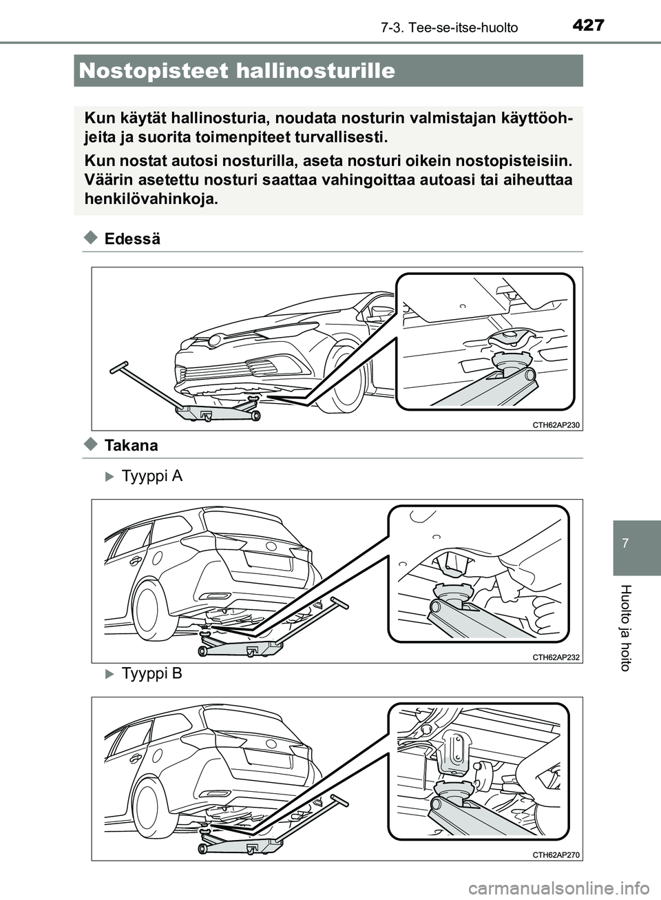 TOYOTA AURIS TOURING SPORTS 2017  Omistajan Käsikirja (in Finnish) 4277-3. Tee-se-itse-huolto
OM12L13FI
7
Huolto ja hoito
uEdessä
uTa k a n a
Ty y p p i  A
Ty y p p i  B
Nostopisteet hallinosturille
Kun käytät hallinosturia, noudata nosturin valmistajan käy