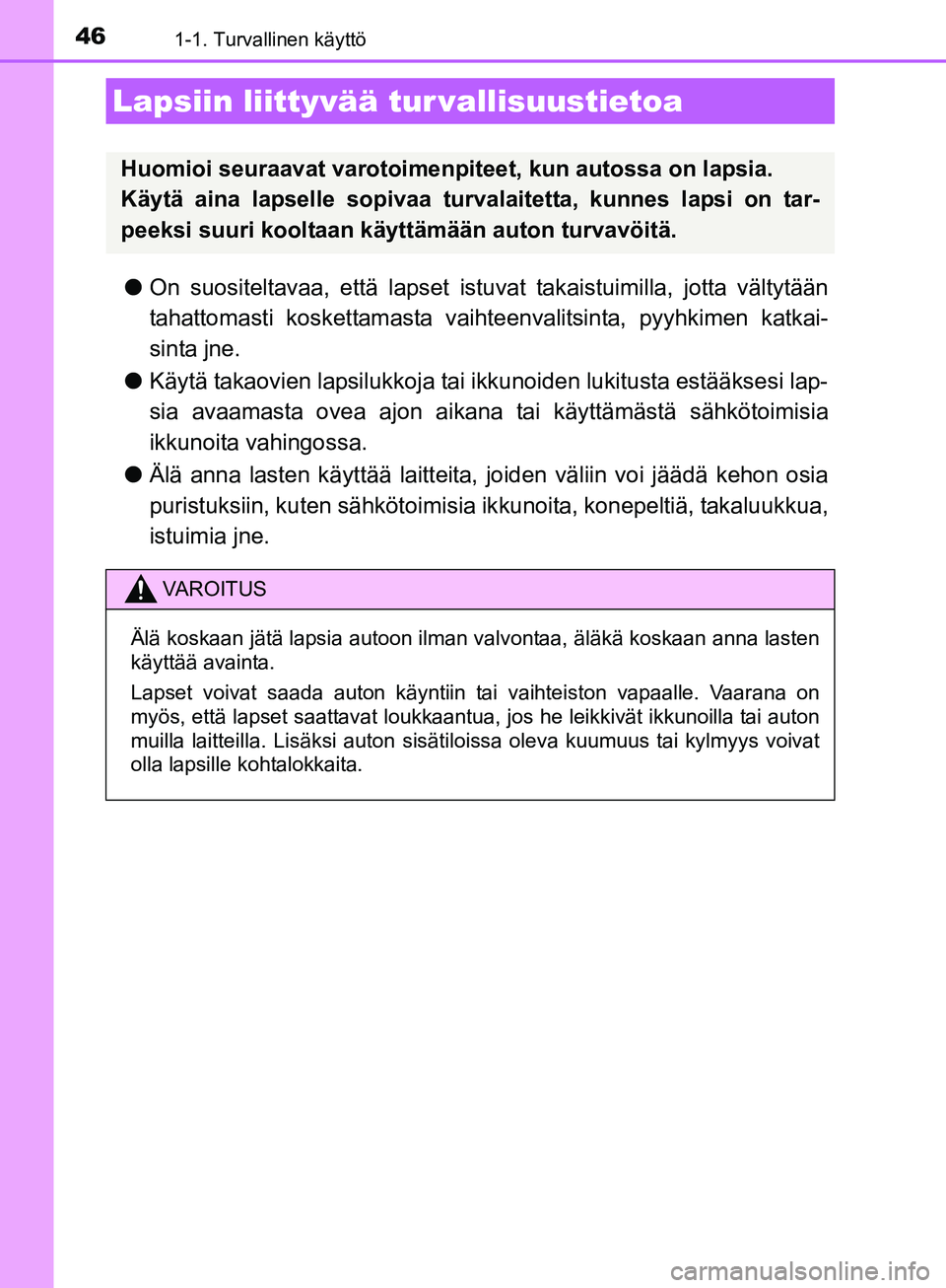 TOYOTA AURIS TOURING SPORTS 2017 Omistajan Käsikirja (in Finnish) 461-1. Turvallinen käyttö
OM12L13FI
lOn suositeltavaa, että lapset istu vat takaistuimilla, jotta vältytään
tahattomasti koskettamasta vaihte envalitsinta, pyyhkimen katkai-
sinta jne.
l Käytä TOYOTA AURIS TOURING SPORTS 2017 Omistajan Käsikirja (in Finnish) 461-1. Turvallinen käyttö
OM12L13FI
lOn suositeltavaa, että lapset istu vat takaistuimilla, jotta vältytään
tahattomasti koskettamasta vaihte envalitsinta, pyyhkimen katkai-
sinta jne.
l Käytä