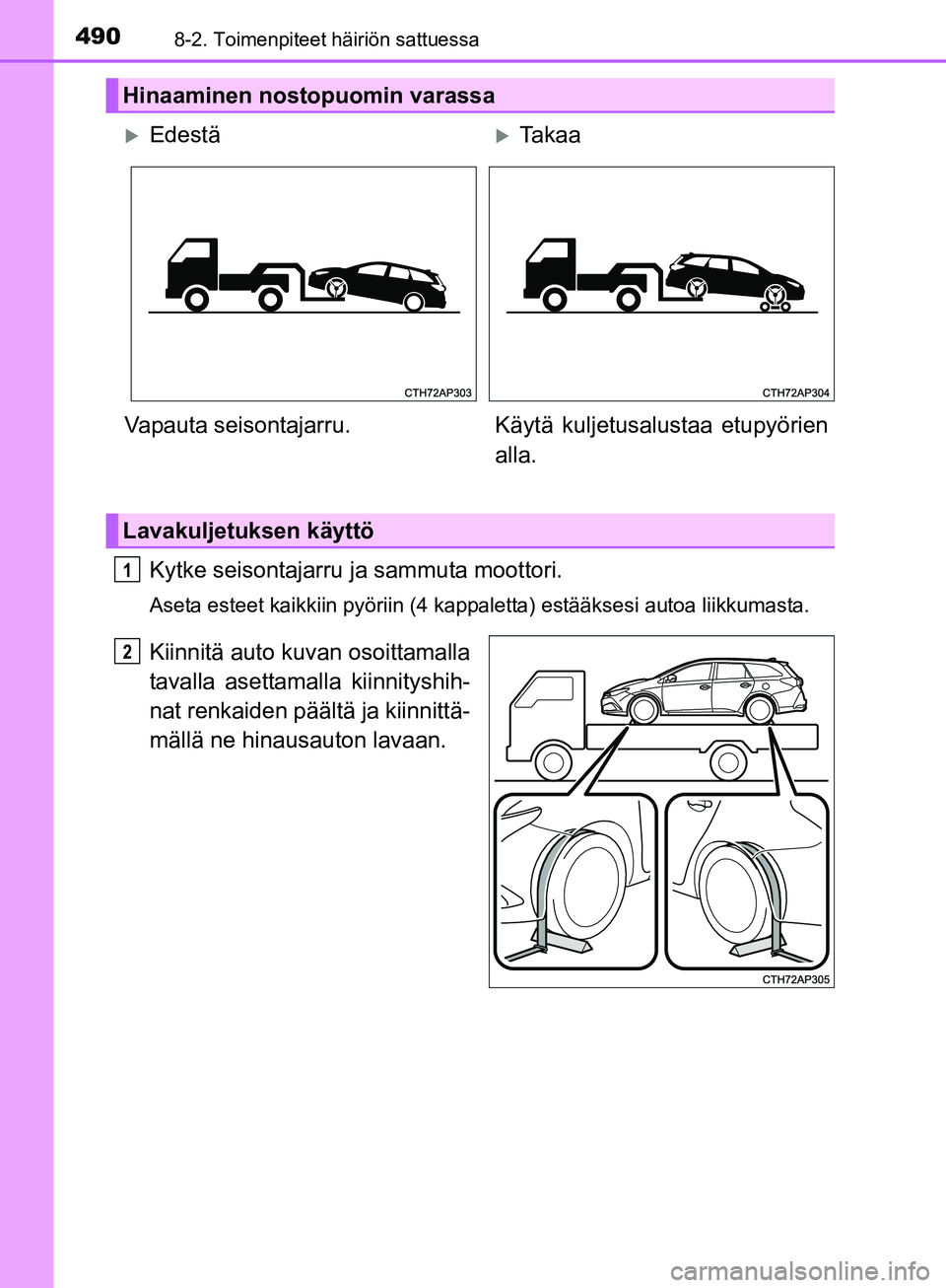 TOYOTA AURIS TOURING SPORTS 2017  Omistajan Käsikirja (in Finnish) 4908-2. Toimenpiteet häiriön sattuessa
OM12L13FI
Kytke seisontajarru ja sammuta moottori.
Aseta esteet kaikkiin pyöriin (4 kappaletta) estääksesi autoa liikkumasta.
Kiinnitä auto kuvan osoittama