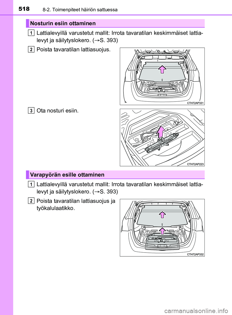 TOYOTA AURIS TOURING SPORTS 2017  Omistajan Käsikirja (in Finnish) 5188-2. Toimenpiteet häiriön sattuessa
OM12L13FI
Lattialevyillä varustetut mallit: Irrota tavaratilan keskimmäiset lattia-
levyt ja säilytyslokero. ( S. 393)
Poista tavaratilan lattiasuojus.
O