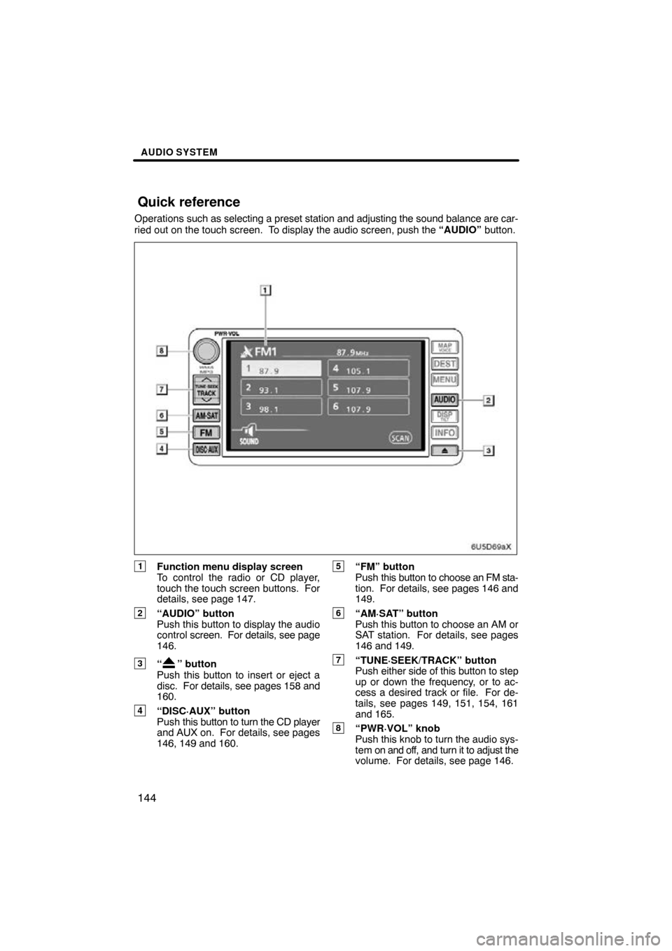 TOYOTA RAV4 2009 XA30 / 3.G Navigation Manual AUDIO SYSTEM
144
Operations such as selecting a preset station and adjusting the sound balance are c\
ar-
ried out on the touch screen. To display the audio screen, push the “AUDIO” button.
1Func TOYOTA RAV4 2009 XA30 / 3.G Navigation Manual AUDIO SYSTEM
144
Operations such as selecting a preset station and adjusting the sound balance are c\
ar-
ried out on the touch screen. To display the audio screen, push the “AUDIO” button.
1Func