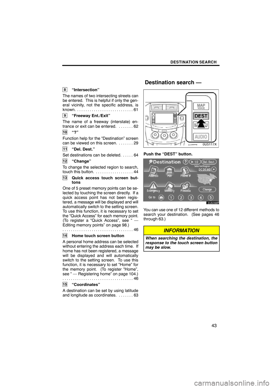 TOYOTA RAV4 2009 XA30 / 3.G Navigation Manual DESTINATION SEARCH
43
8“Intersection”
The names of two intersecting streets can
be entered. This is helpful if only the gen-
eral vicinity, not the specific address, is
known. 61 . . . . . . . . TOYOTA RAV4 2009 XA30 / 3.G Navigation Manual DESTINATION SEARCH
43
8“Intersection”
The names of two intersecting streets can
be entered. This is helpful if only the gen-
eral vicinity, not the specific address, is
known. 61 . . . . . . . .