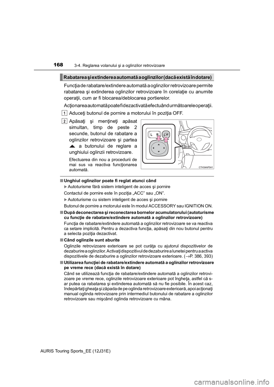 TOYOTA AURIS TOURING SPORTS 2015 Manual de utilizare (in Romanian) 1683-4. Reglarea volanului şi a oglinzilor retrovizoare
AURIS Touring Sports_EE (12J31E)
Funcţia de rabatare/extindere automată a oglinzilor retrovizoare permite
rabatarea şi extinderea oglinzilor TOYOTA AURIS TOURING SPORTS 2015 Manual de utilizare (in Romanian) 1683-4. Reglarea volanului şi a oglinzilor retrovizoare
AURIS Touring Sports_EE (12J31E)
Funcţia de rabatare/extindere automată a oglinzilor retrovizoare permite
rabatarea şi extinderea oglinzilor