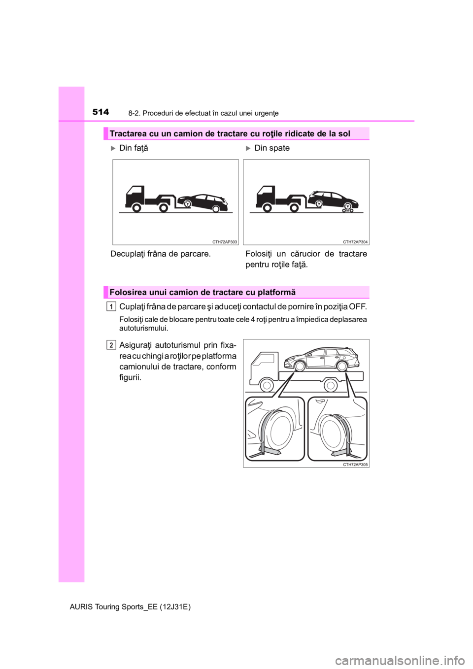 TOYOTA AURIS TOURING SPORTS 2015  Manual de utilizare (in Romanian) 5148-2. Proceduri de efectuat în cazul unei urgenţe
AURIS Touring Sports_EE (12J31E)
Cuplaţi frâna de parcare şi aduceţi contactul de pornire în poziţia OFF.
Folosiţi cale de blocare pentru t