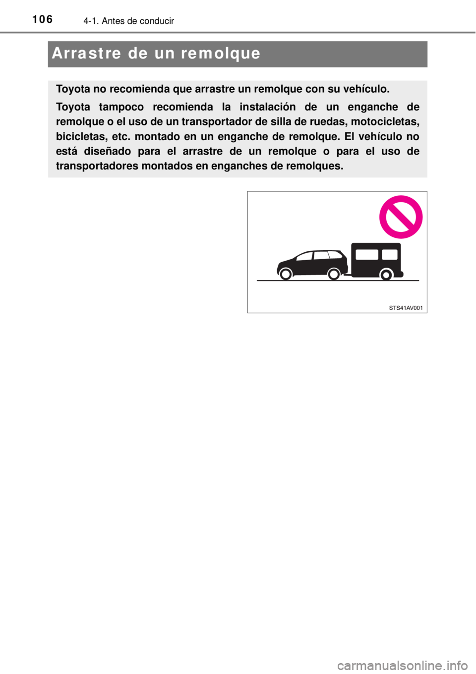 TOYOTA AVANZA 2018  Manual del propietario (in Spanish) 1064-1. Antes de conducir
Arrastre de un remolque
Toyota no recomienda que arrastre un remolque con su vehículo.
Toyota tampoco recomienda la instalación de un enganche de
remolque o el uso de un tr