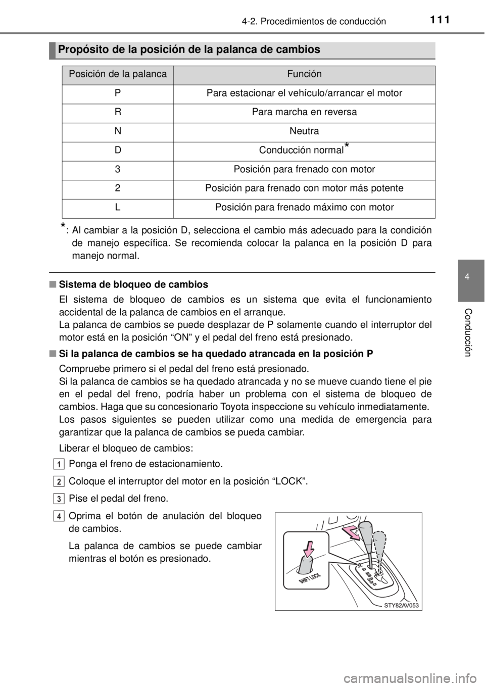 TOYOTA AVANZA 2018  Manual del propietario (in Spanish) 1114-2. Procedimientos de conducción
4
Conducción
*: Al cambiar a la posición D, selecciona el cambio más adecuado para la condición
de manejo específica. Se recomienda colocar la palanca en la 