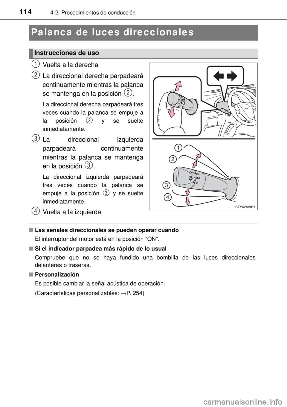 TOYOTA AVANZA 2018  Manual del propietario (in Spanish) 1144-2. Procedimientos de conducción
Palanca de luces direccionales
Vuelta a la derecha
La direccional derecha parpadeará
continuamente mientras la palanca
se mantenga en la posición  .
La direccio