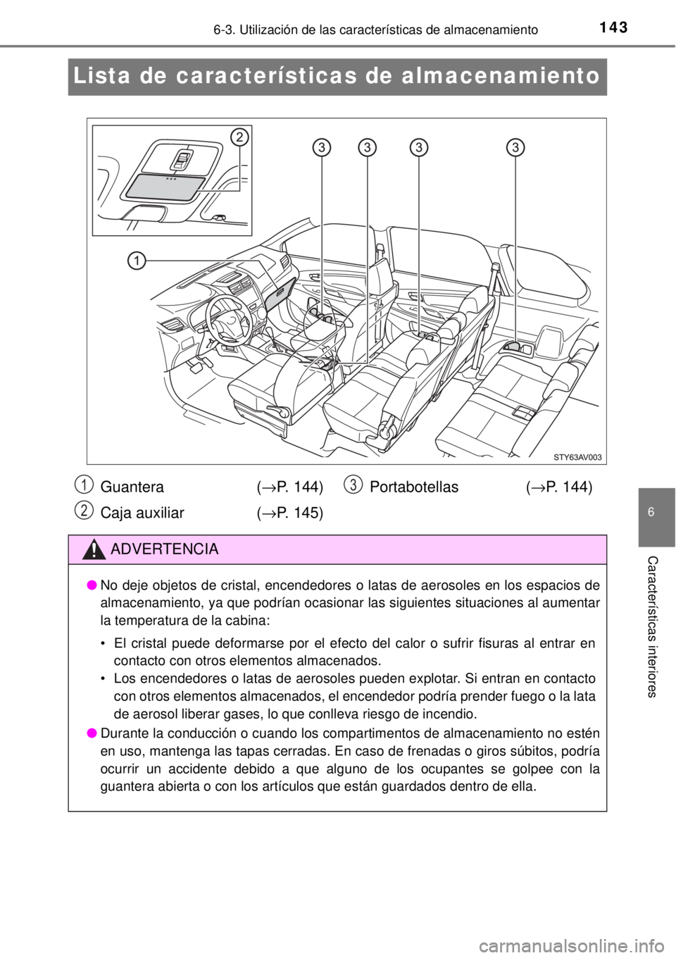 TOYOTA AVANZA 2018  Manual del propietario (in Spanish) 1436-3. Utilización de las características de almacenamiento
6
Características interiores
Lista de características de almacenamiento
Guantera  (→P. 144)
Caja auxiliar  (→P. 145)Portabotellas (