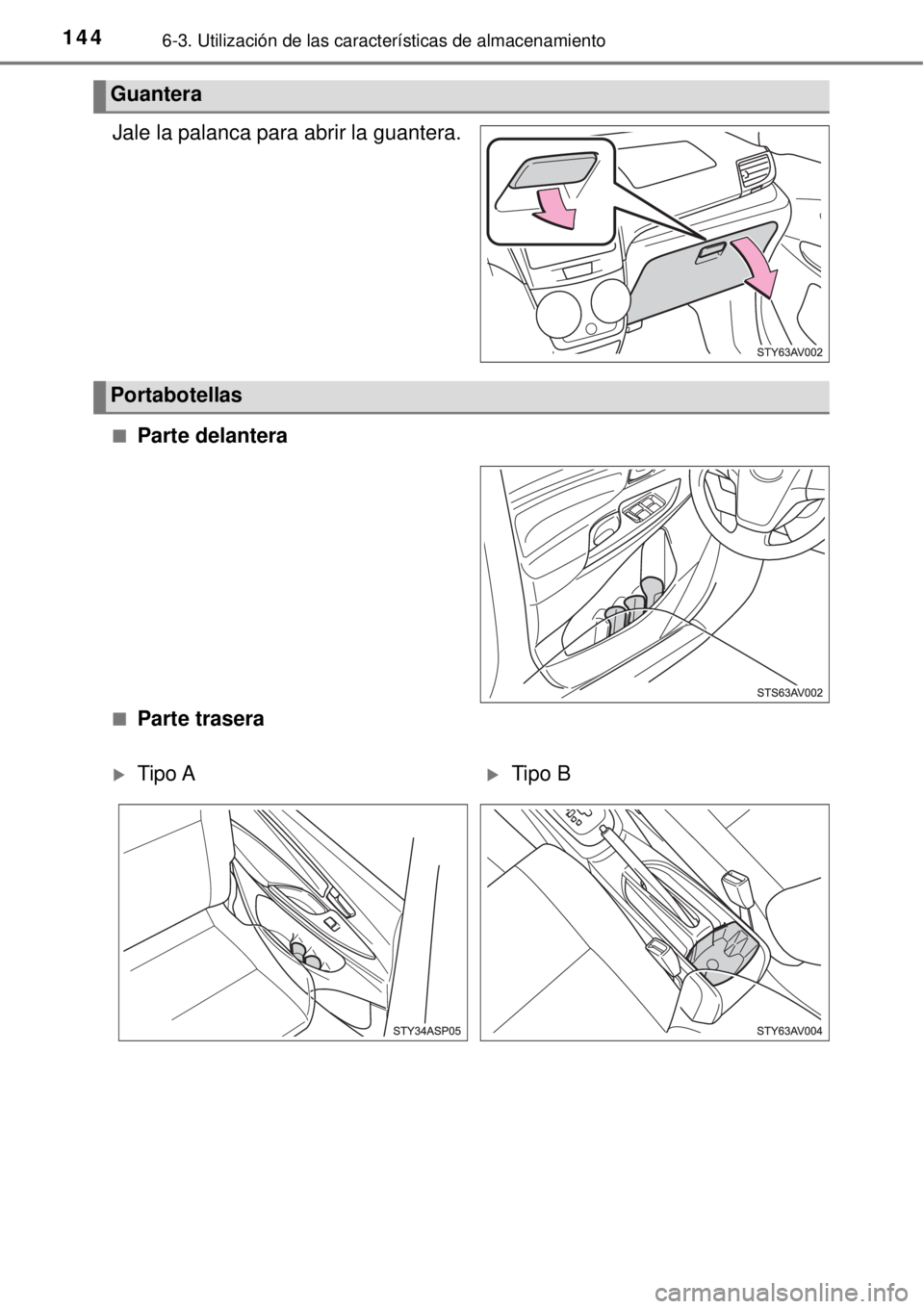 TOYOTA AVANZA 2018  Manual del propietario (in Spanish) 1446-3. Utilización de las características de almacenamiento
Jale la palanca para abrir la guantera.
■Parte delantera
■Parte trasera
Guantera
Portabotellas
Tipo ATipo B 