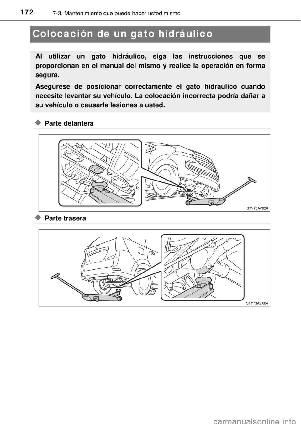 TOYOTA AVANZA 2018  Manual del propietario (in Spanish) 1727-3. Mantenimiento que puede hacer usted mismo
Colocación de un gato hidráulico
◆Parte delantera
◆Parte trasera
Al utilizar un gato hidráulico, siga las instrucciones que se
proporcionan en 