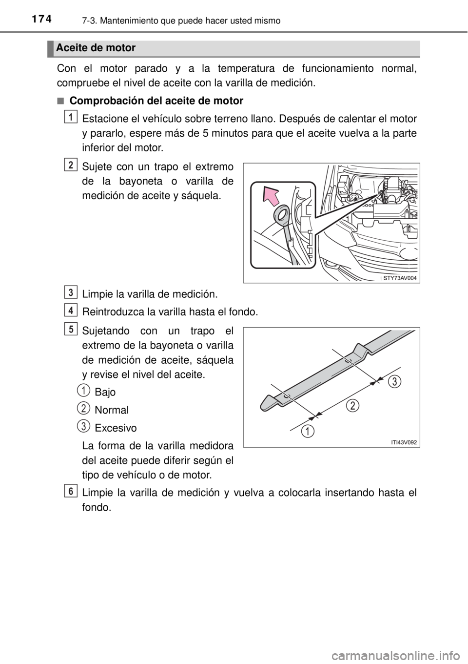TOYOTA AVANZA 2018  Manual del propietario (in Spanish) 1747-3. Mantenimiento que puede hacer usted mismo
Con el motor parado y a la temperatura de funcionamiento normal,
compruebe el nivel de aceite con la varilla de medición.
■Comprobación del aceite