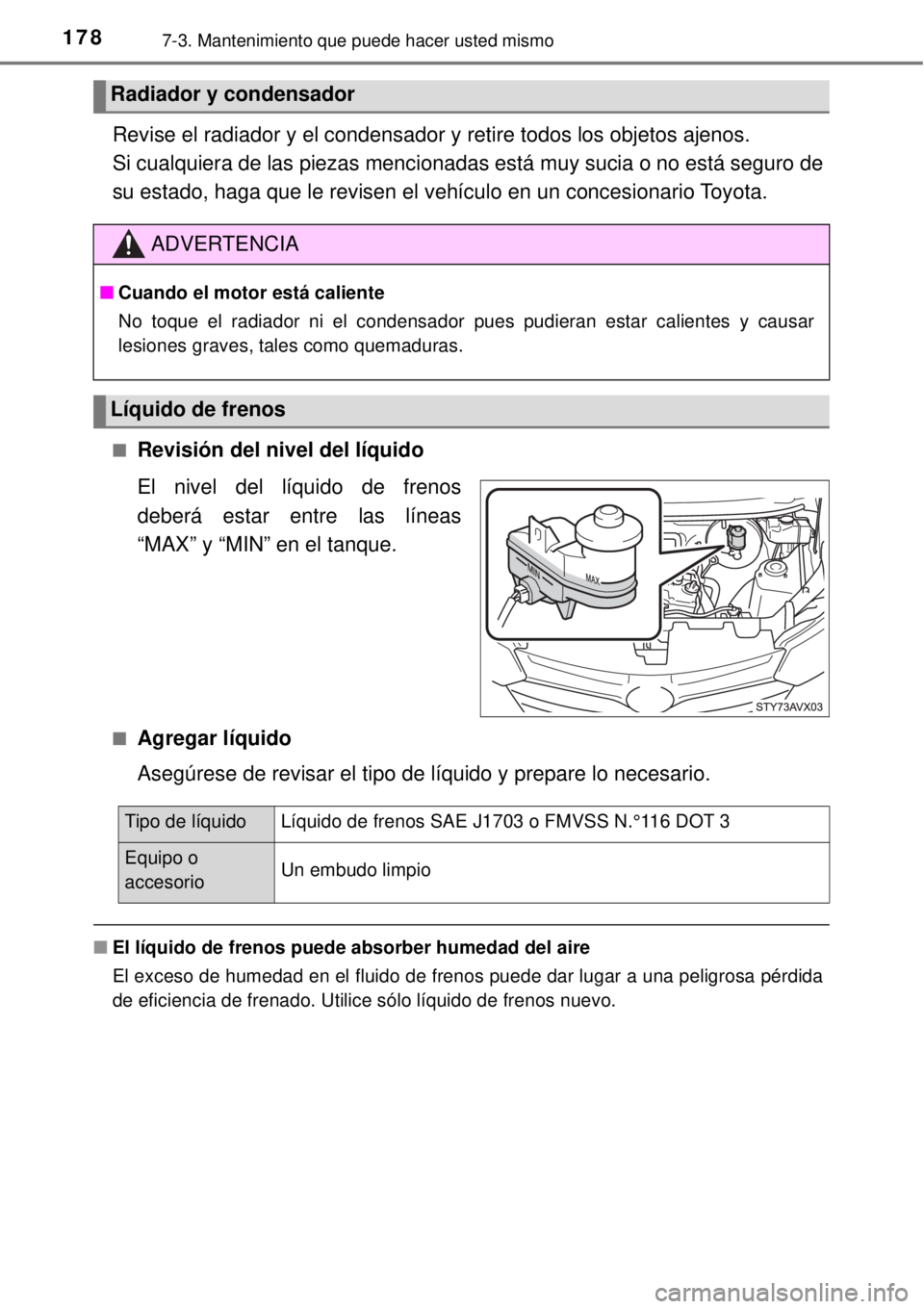 TOYOTA AVANZA 2018  Manual del propietario (in Spanish) 1787-3. Mantenimiento que puede hacer usted mismo
Revise el radiador y el condensador y retire todos los objetos ajenos. 
Si cualquiera de las piezas mencionadas está muy sucia o no está seguro de
s