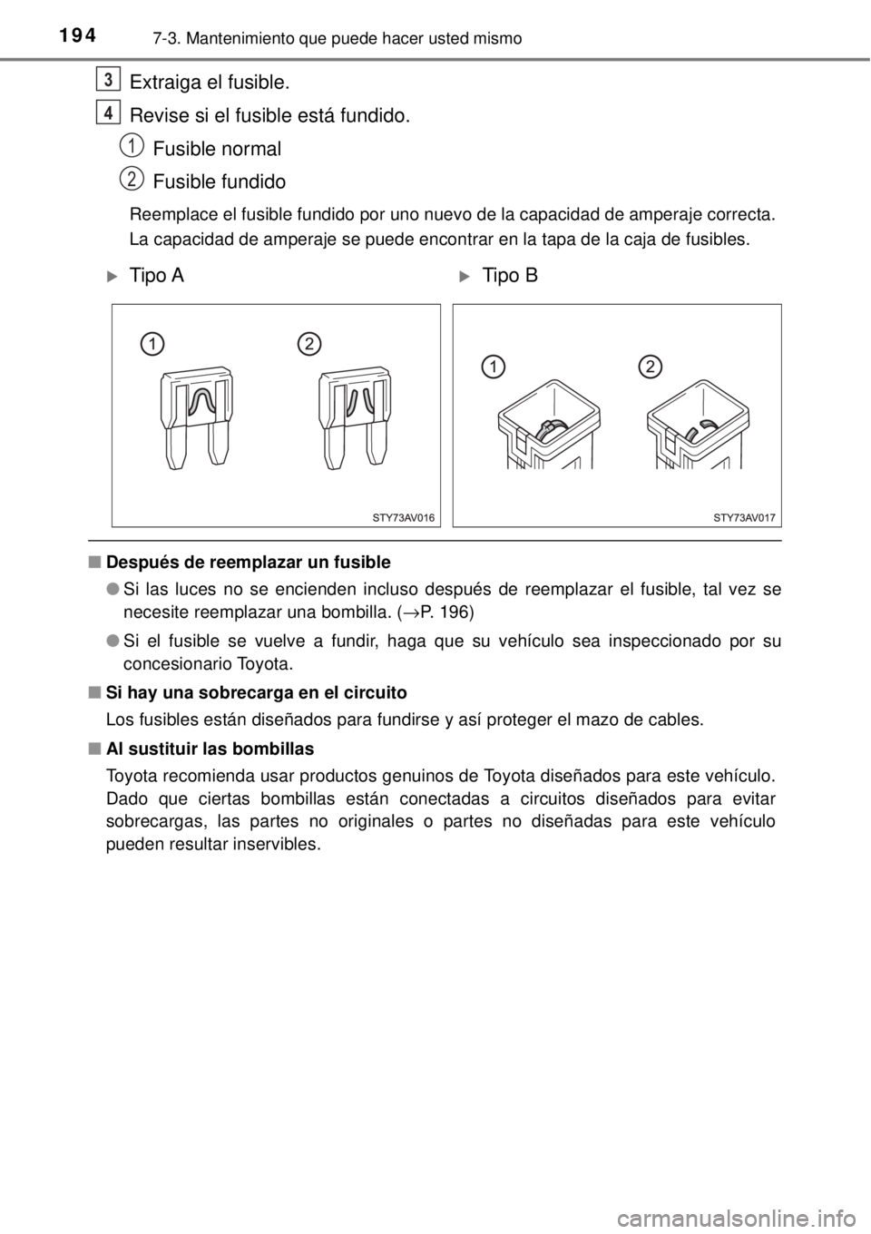 TOYOTA AVANZA 2018  Manual del propietario (in Spanish) 1947-3. Mantenimiento que puede hacer usted mismo
Extraiga el fusible.
Revise si el fusible está fundido.
Fusible normal
Fusible fundido
Reemplace el fusible fundido por uno nuevo de la capacidad de 