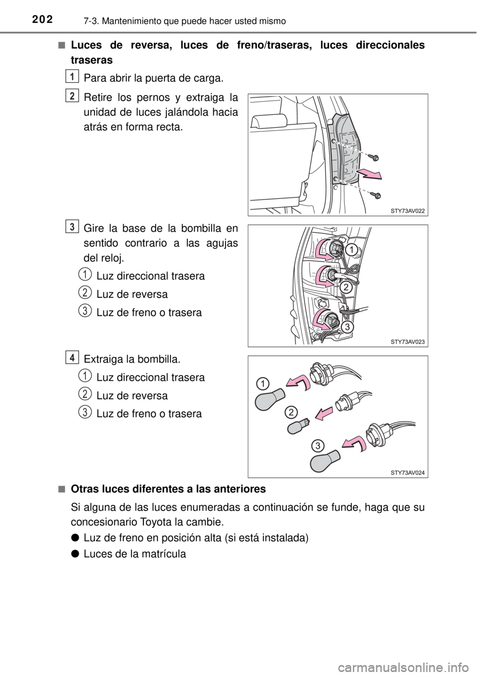 TOYOTA AVANZA 2018  Manual del propietario (in Spanish) 2027-3. Mantenimiento que puede hacer usted mismo
■Luces de reversa, luces de freno/traseras, luces direccionales
traseras
Para abrir la puerta de carga.
Retire los pernos y extraiga la
unidad de lu