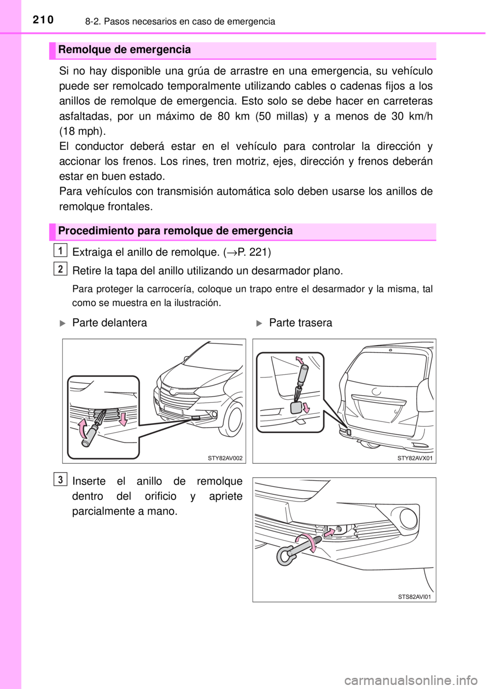 TOYOTA AVANZA 2018  Manual del propietario (in Spanish) 2108-2. Pasos necesarios en caso de emergencia
Si no hay disponible una grúa de arrastre en una emergencia, su vehículo
puede ser remolcado temporalmente utilizando cables o cadenas fijos a los
anil