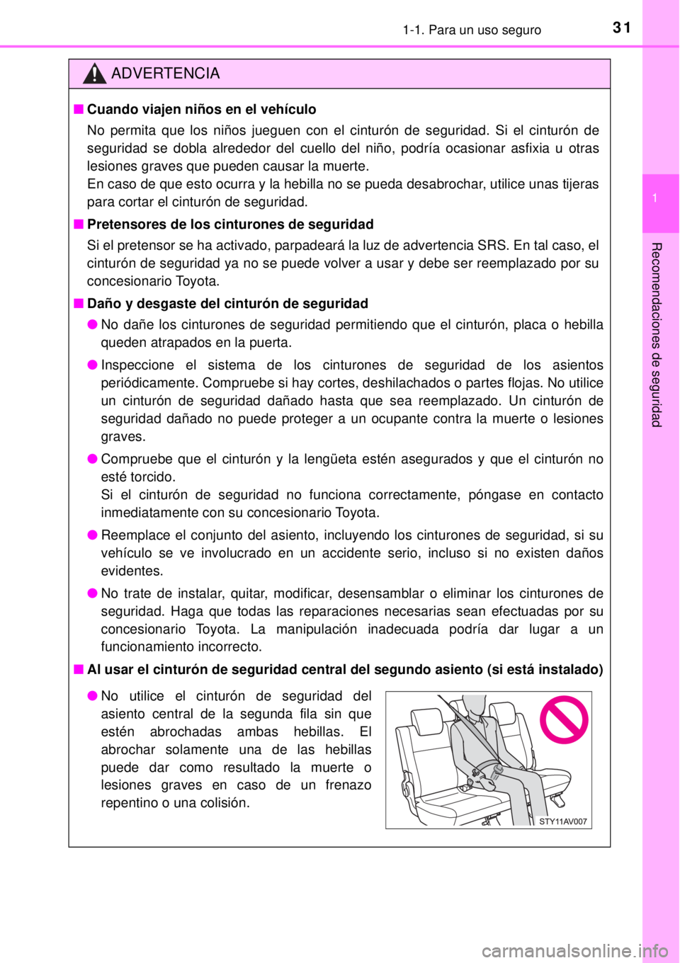 TOYOTA AVANZA 2018  Manual del propietario (in Spanish) 311-1. Para un uso seguro
1
Recomendaciones de seguridad
ADVERTENCIA
■Cuando viajen niños en el vehículo
No permita que los niños jueguen con el cinturón de seguridad. Si el cinturón de
segurid