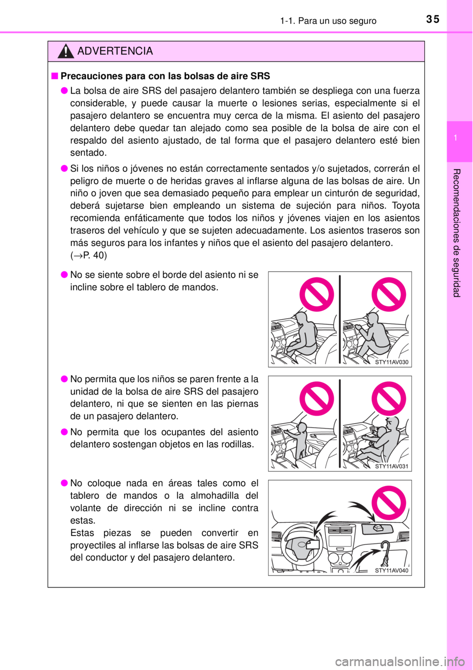 TOYOTA AVANZA 2018  Manual del propietario (in Spanish) 351-1. Para un uso seguro
1
Recomendaciones de seguridad
ADVERTENCIA
■Precauciones para con las bolsas de aire SRS
●La bolsa de aire SRS del pasajero delantero también se despliega con una fuerza