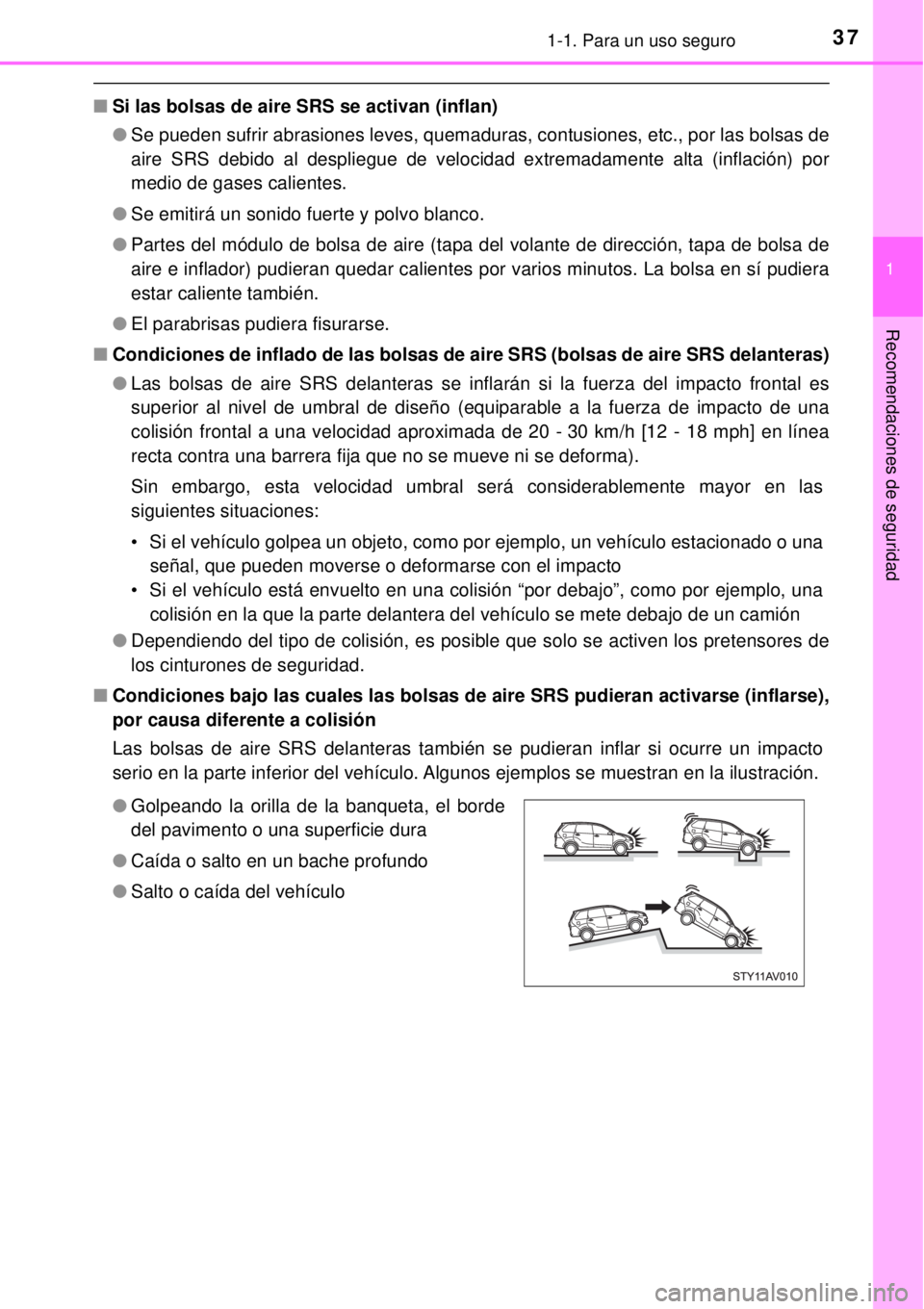 TOYOTA AVANZA 2018  Manual del propietario (in Spanish) 371-1. Para un uso seguro
1
Recomendaciones de seguridad
■Si las bolsas de aire SRS se activan (inflan)
●Se pueden sufrir abrasiones leves, quemaduras, contusiones, etc., por las bolsas de
aire SR