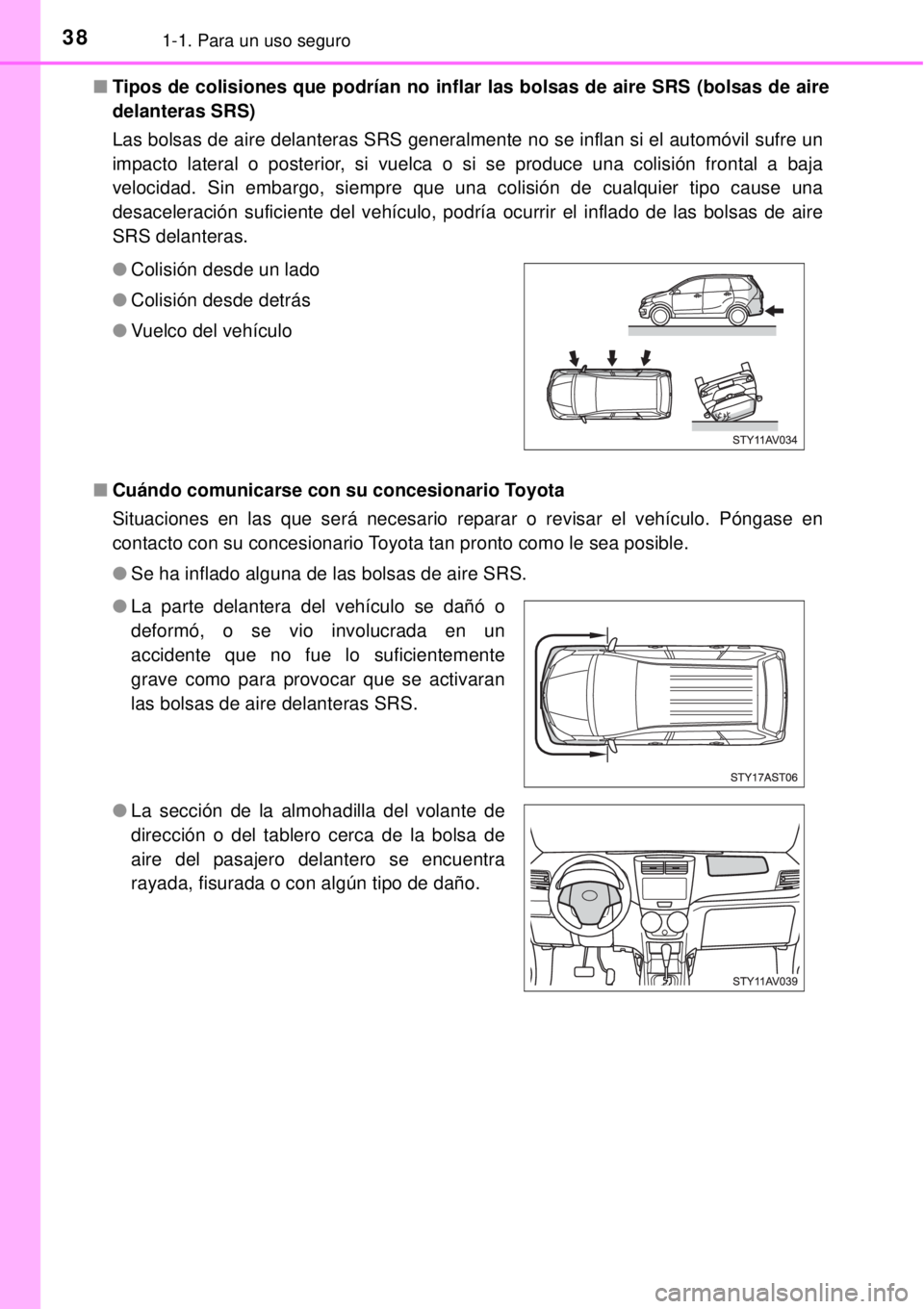 TOYOTA AVANZA 2018  Manual del propietario (in Spanish) 381-1. Para un uso seguro
■Tipos de colisiones que podrían no inflar las bolsas de aire SRS (bolsas de aire
delanteras SRS)
Las bolsas de aire delanteras SRS generalmente no se inflan si el automó