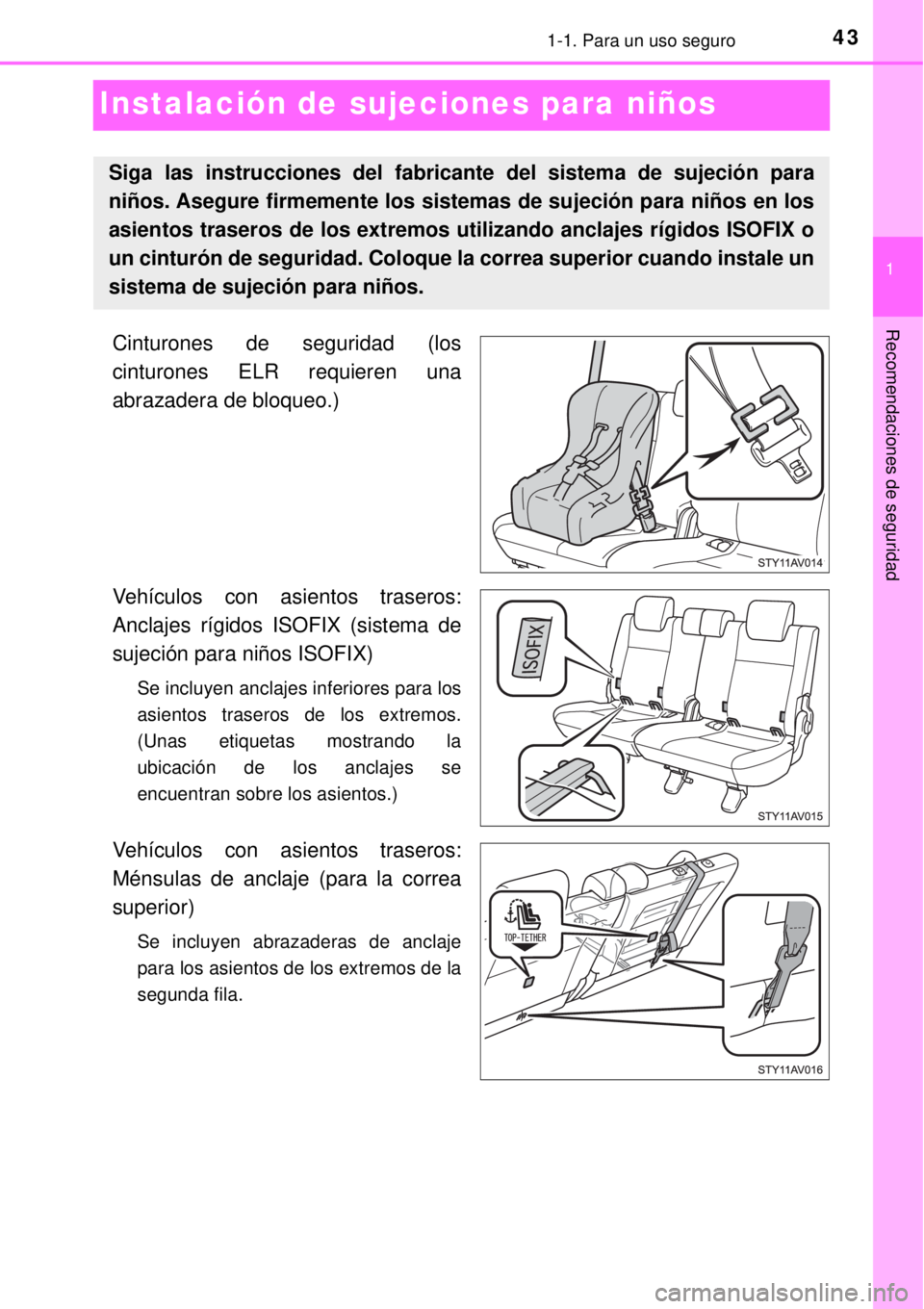 TOYOTA AVANZA 2018  Manual del propietario (in Spanish) 431-1. Para un uso seguro
1
Recomendaciones de seguridad
Instalación de sujeciones para niños
Cinturones de seguridad (los
cinturones ELR requieren una
abrazadera de bloqueo.)
Vehículos con asiento