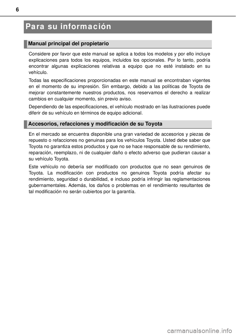 TOYOTA AVANZA 2018 Manual del propietario (in Spanish) 6
Para su información
Considere por favor que este manual se aplica a todos los modelos y por ello incluye
explicaciones para todos los equipos, incluidos los opcionales. Por lo tanto, podría
encont TOYOTA AVANZA 2018 Manual del propietario (in Spanish) 6
Para su información
Considere por favor que este manual se aplica a todos los modelos y por ello incluye
explicaciones para todos los equipos, incluidos los opcionales. Por lo tanto, podría
encont