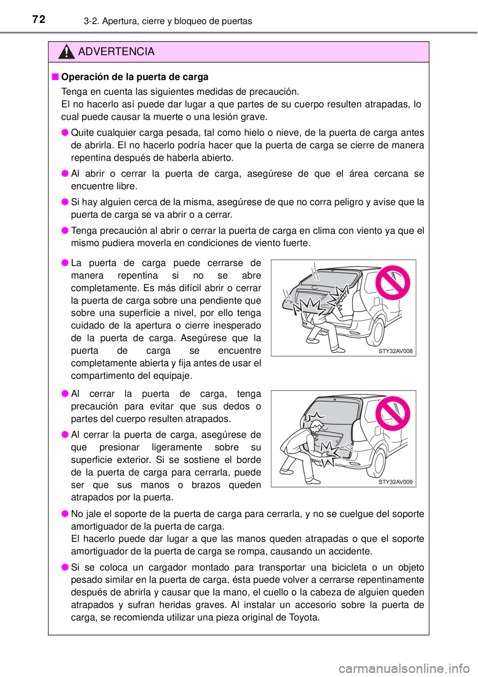 TOYOTA AVANZA 2018  Manual del propietario (in Spanish) 723-2. Apertura, cierre y bloqueo de puertas
ADVERTENCIA
■Operación de la puerta de carga
Tenga en cuenta las siguientes medidas de precaución.
El no hacerlo así puede dar lugar a que partes de s