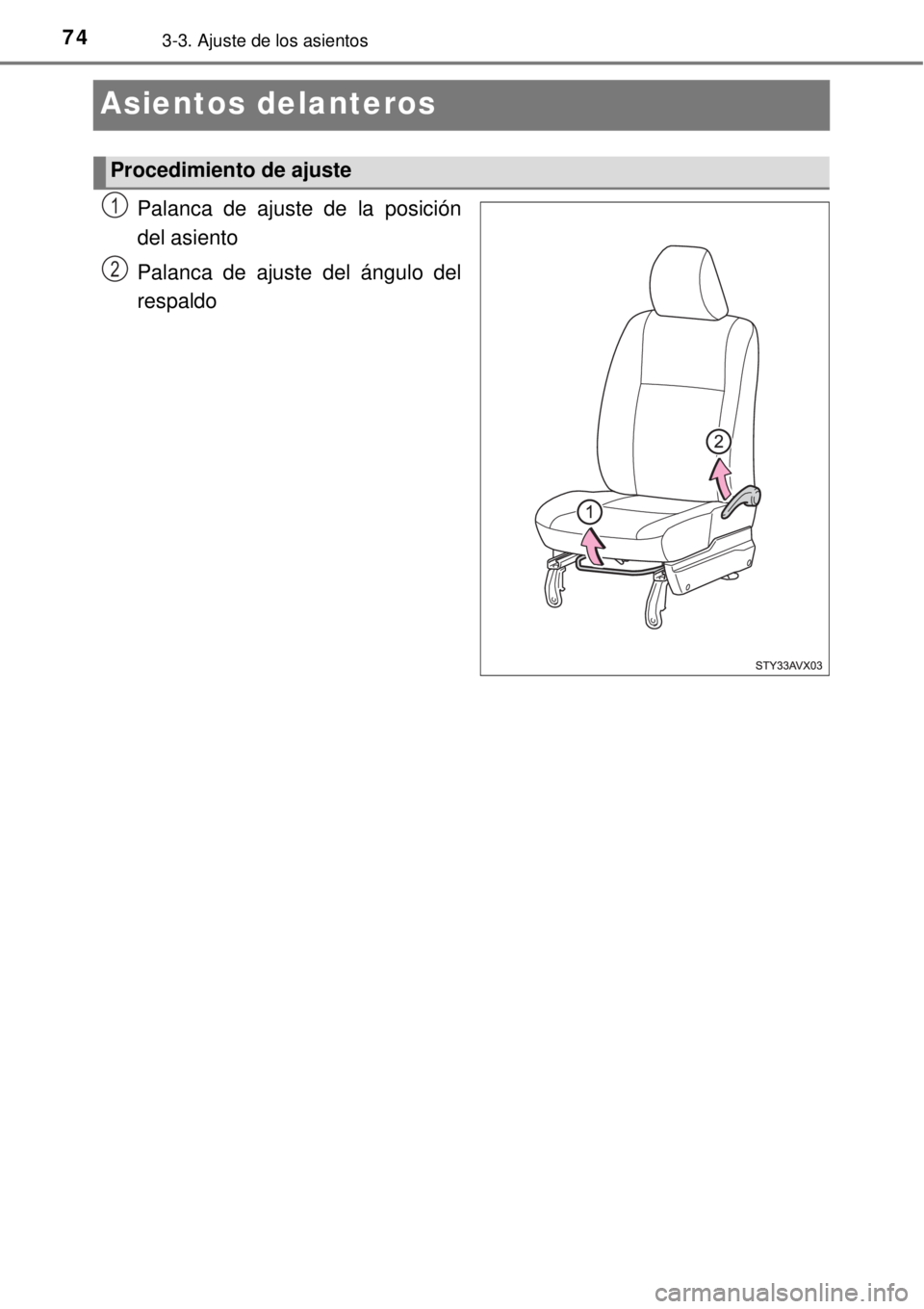 TOYOTA AVANZA 2018  Manual del propietario (in Spanish) 743-3. Ajuste de los asientos
Asientos delanteros
Palanca de ajuste de la posición
del asiento
Palanca de ajuste del ángulo del
respaldo
Procedimiento de ajuste
1
2 