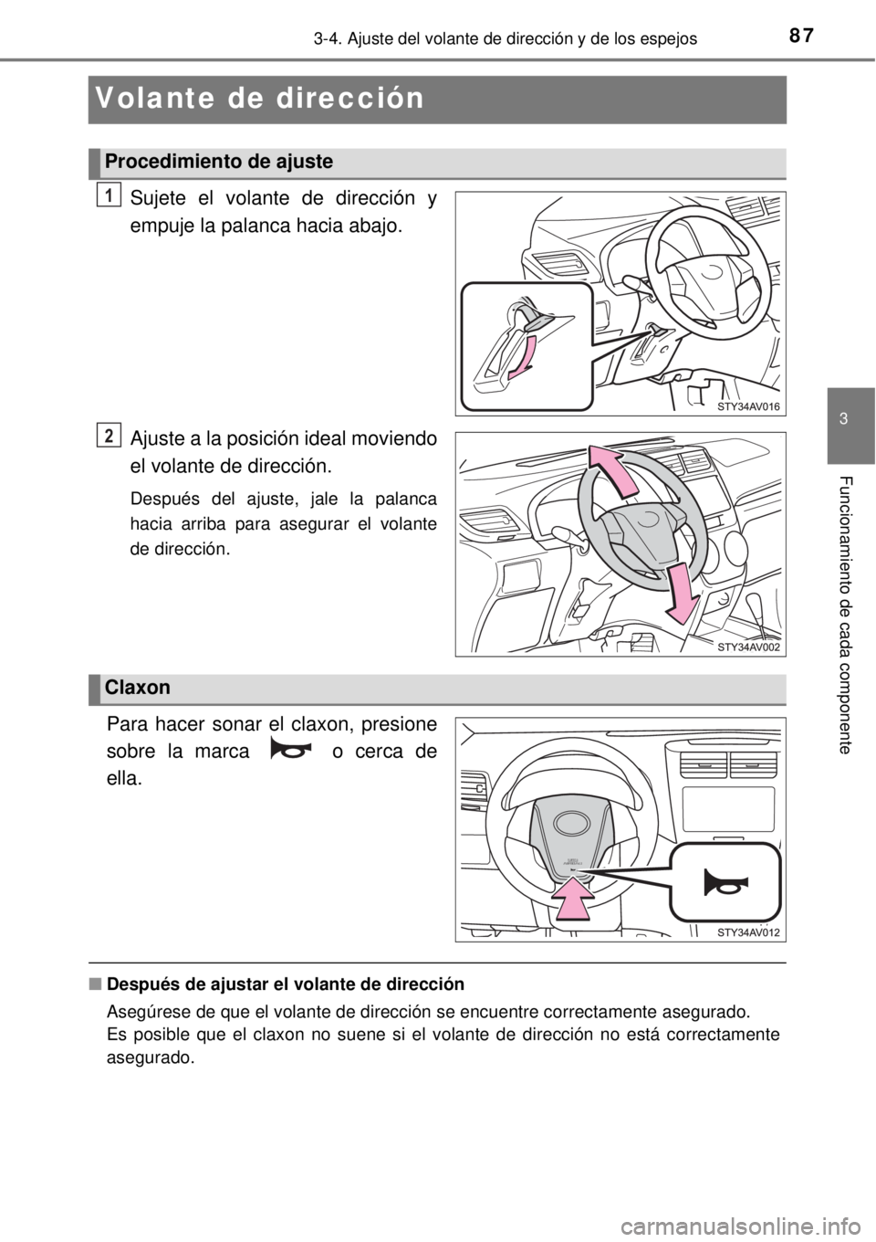 TOYOTA AVANZA 2018  Manual del propietario (in Spanish) 87
3
3-4. Ajuste del volante de dirección y de los espejos
Funcionamiento de cada componente
Volante de dirección
Sujete el volante de dirección y
empuje la palanca hacia abajo.
Ajuste a la posici