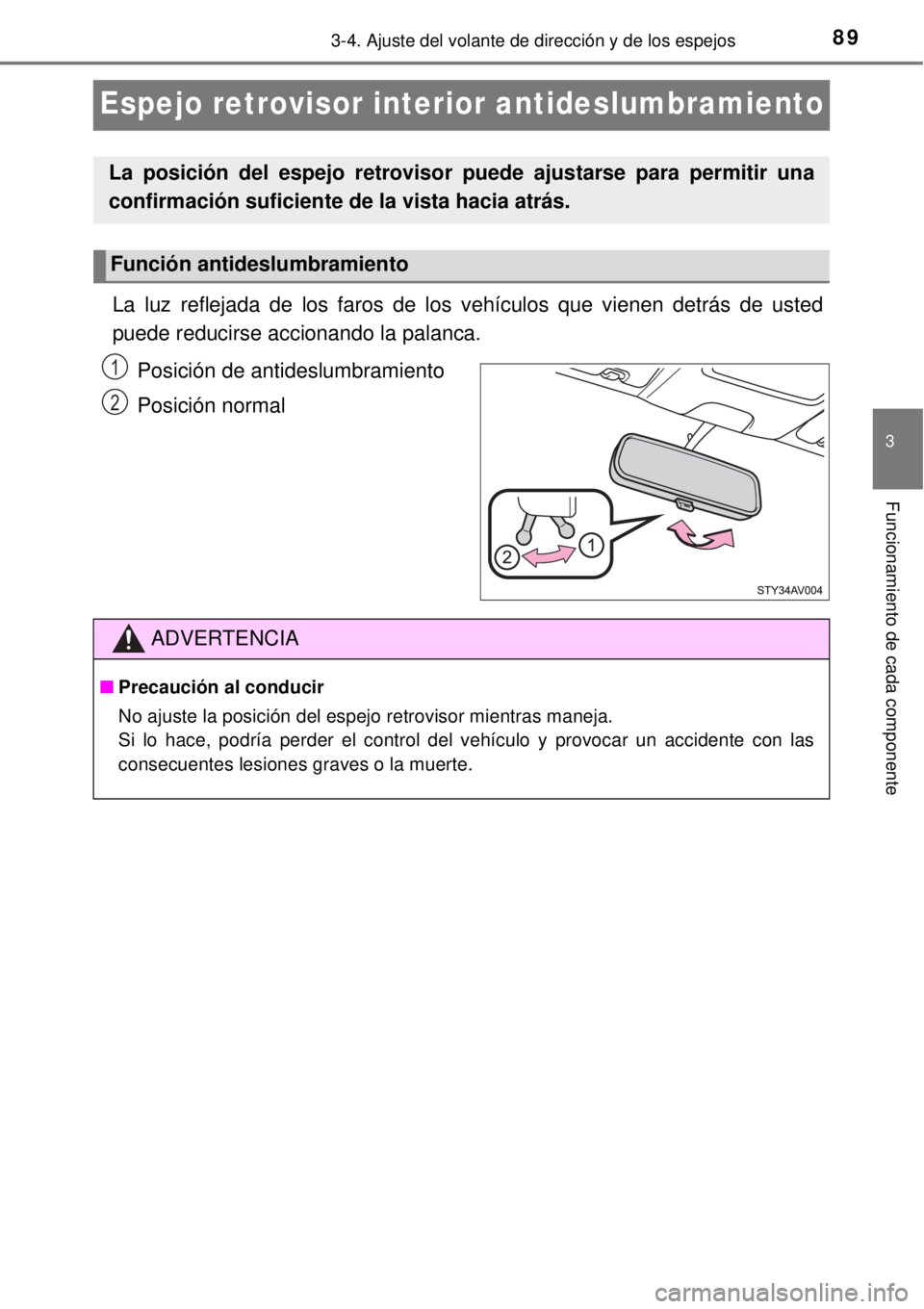 TOYOTA AVANZA 2018  Manual del propietario (in Spanish) 89
3
3-4. Ajuste del volante de dirección y de los espejos
Funcionamiento de cada componente
Espejo retrovisor interior antideslumbramiento
La luz reflejada de los faros de los vehículos que vienen 
