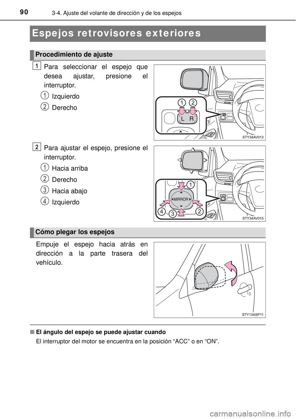 TOYOTA AVANZA 2018  Manual del propietario (in Spanish) 903-4. Ajuste del volante de dirección y de los espejos
Espejos retrovisores exteriores
Para seleccionar el espejo que
desea ajustar, presione el
interruptor.
Izquierdo
Derecho
Para ajustar el espejo