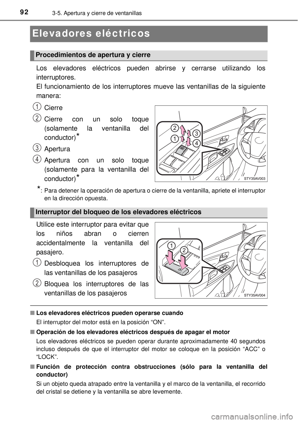 TOYOTA AVANZA 2018  Manual del propietario (in Spanish) 923-5. Apertura y cierre de ventanillas
Elevadores eléctricos
Los elevadores eléctricos pueden abrirse y cerrarse utilizando los
interruptores.
El funcionamiento de los interruptores mueve las venta