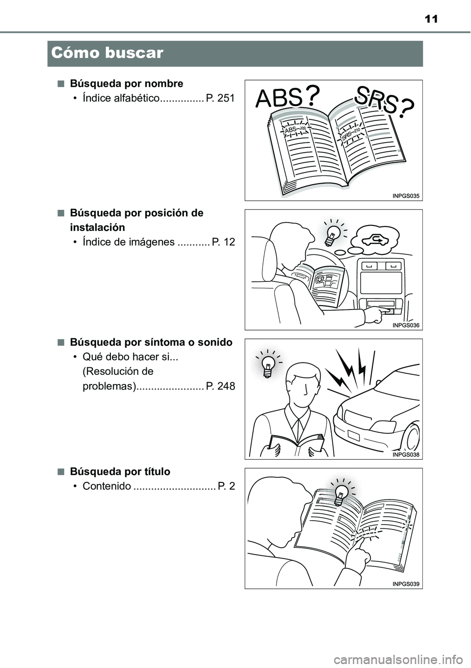 TOYOTA AVANZA 2016  Manual del propietario (in Spanish) 11
Cómo buscar
■Búsqueda por nombre• Índice alfabético............... P. 251
■Búsqueda por posición de 
instalación• Índice de imágenes ........... P. 12
■Búsqueda por síntoma o s