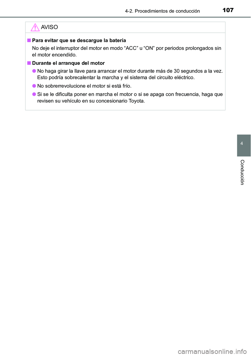 TOYOTA AVANZA 2016  Manual del propietario (in Spanish) 1074-2. Procedimientos de conducción
4
Conducción
AV I S O
■Para evitar que se descargue la batería
No deje el interruptor del motor en modo “ACC” u “ON” por periodos prolongados sin
el m