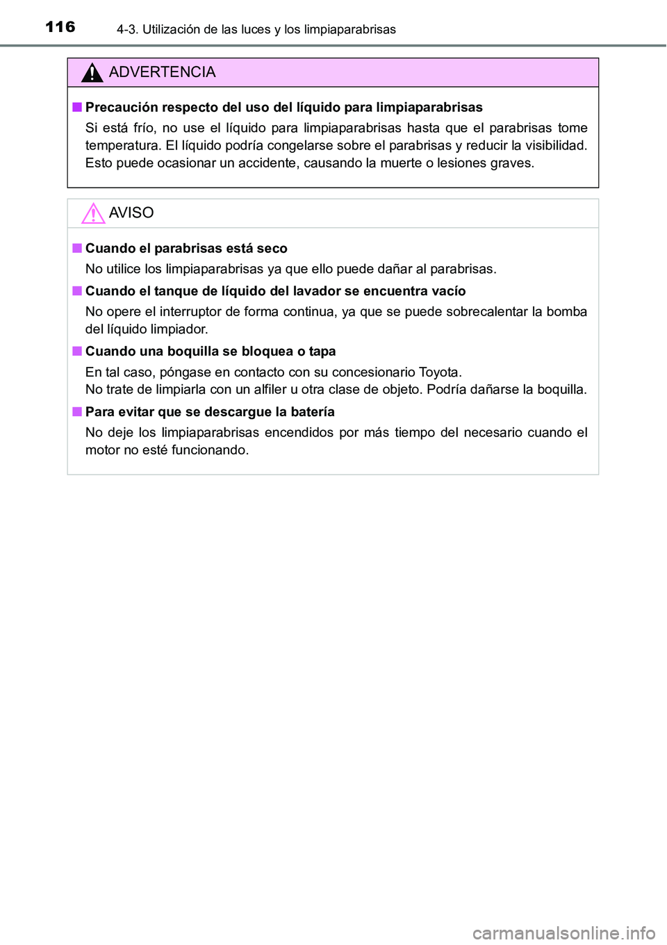 TOYOTA AVANZA 2016  Manual del propietario (in Spanish) 1164-3. Utilización de las luces y los limpiaparabrisas
ADVERTENCIA
■Precaución respecto del uso del líquido para limpiaparabrisas
Si está frío, no use el líquido para limpiaparabrisas hasta q