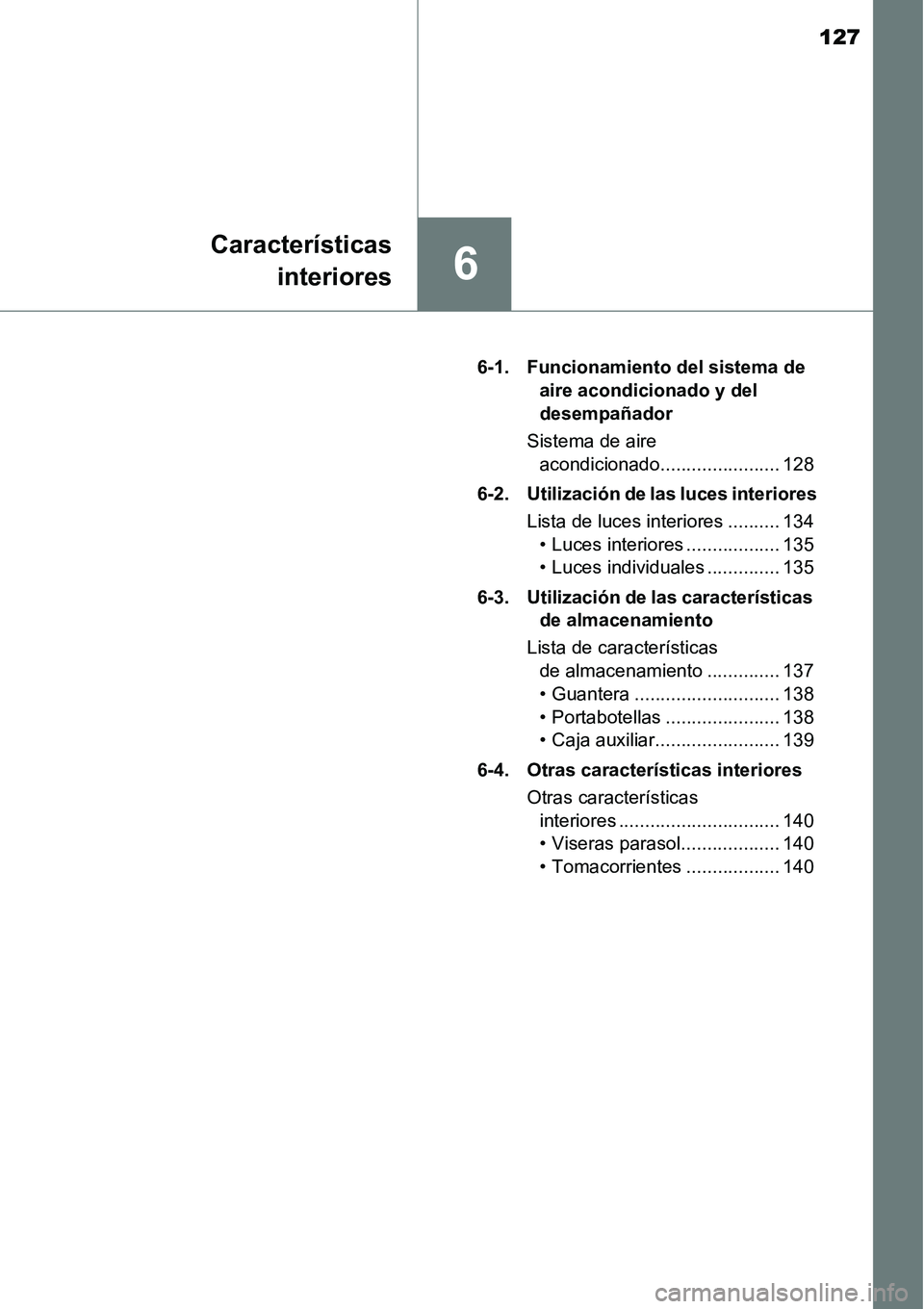 TOYOTA AVANZA 2016  Manual del propietario (in Spanish) 127
6
Característicasinteriores
6-1. Funcionamiento del sistema de  aire acondicionado y del 
desempañador
Sistema de aire  acondicionado....................... 128
6-2. Utilización de las luces in