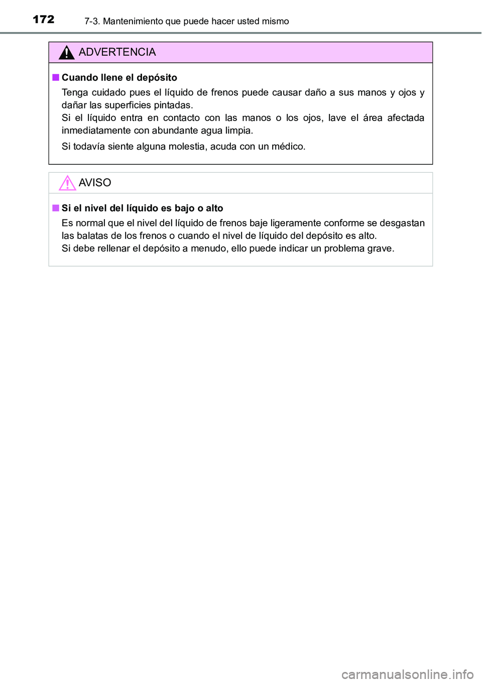 TOYOTA AVANZA 2016  Manual del propietario (in Spanish) 1727-3. Mantenimiento que puede hacer usted mismo
ADVERTENCIA
■Cuando llene el depósito
Tenga cuidado pues el líquido de frenos puede causar daño a sus manos y ojos y
dañar las superficies pinta