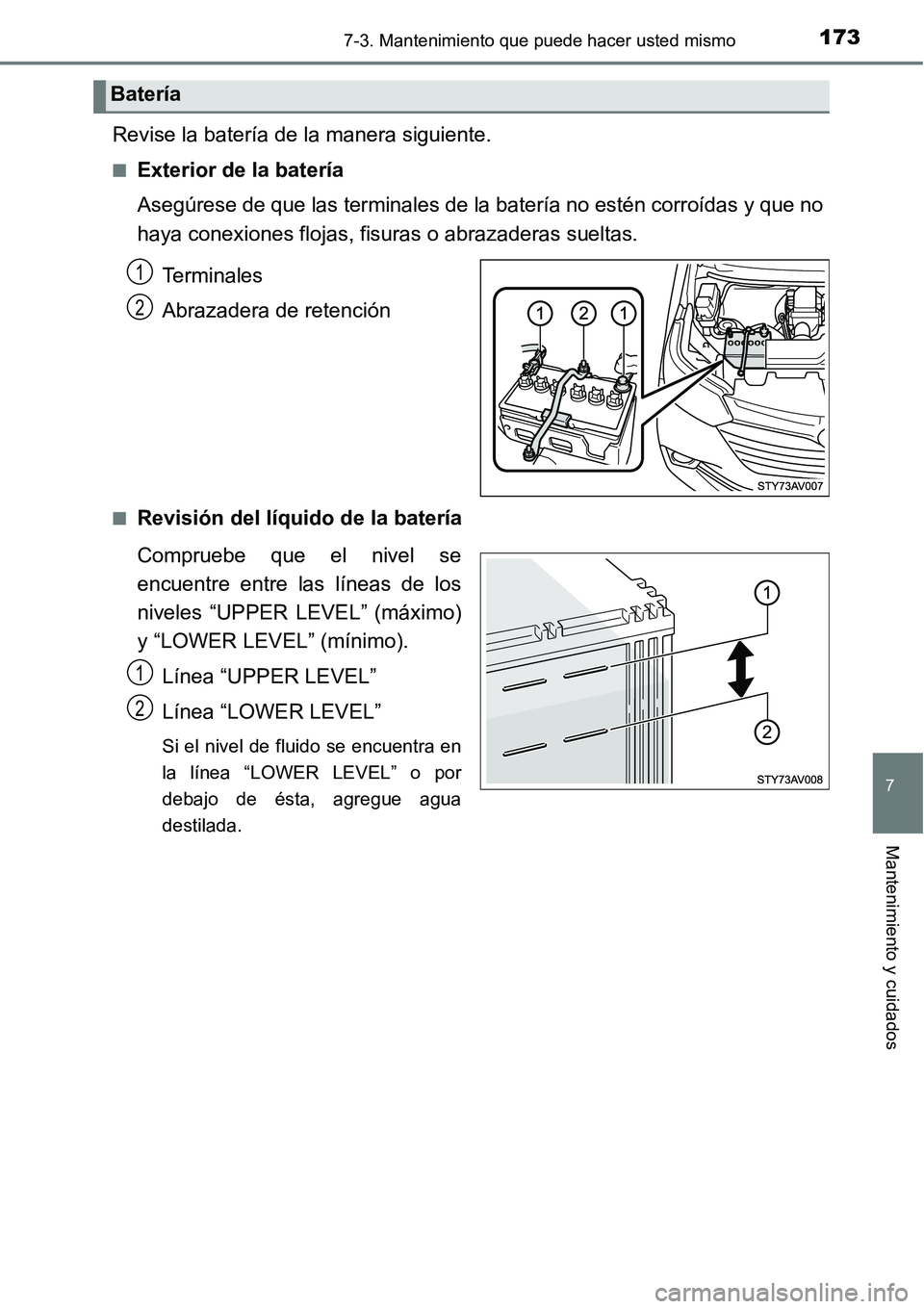TOYOTA AVANZA 2016  Manual del propietario (in Spanish) 1737-3. Mantenimiento que puede hacer usted mismo
7
Mantenimiento y cuidados
Revise la batería de la manera siguiente.
■Exterior de la batería
Asegúrese de que las terminales de la batería no es