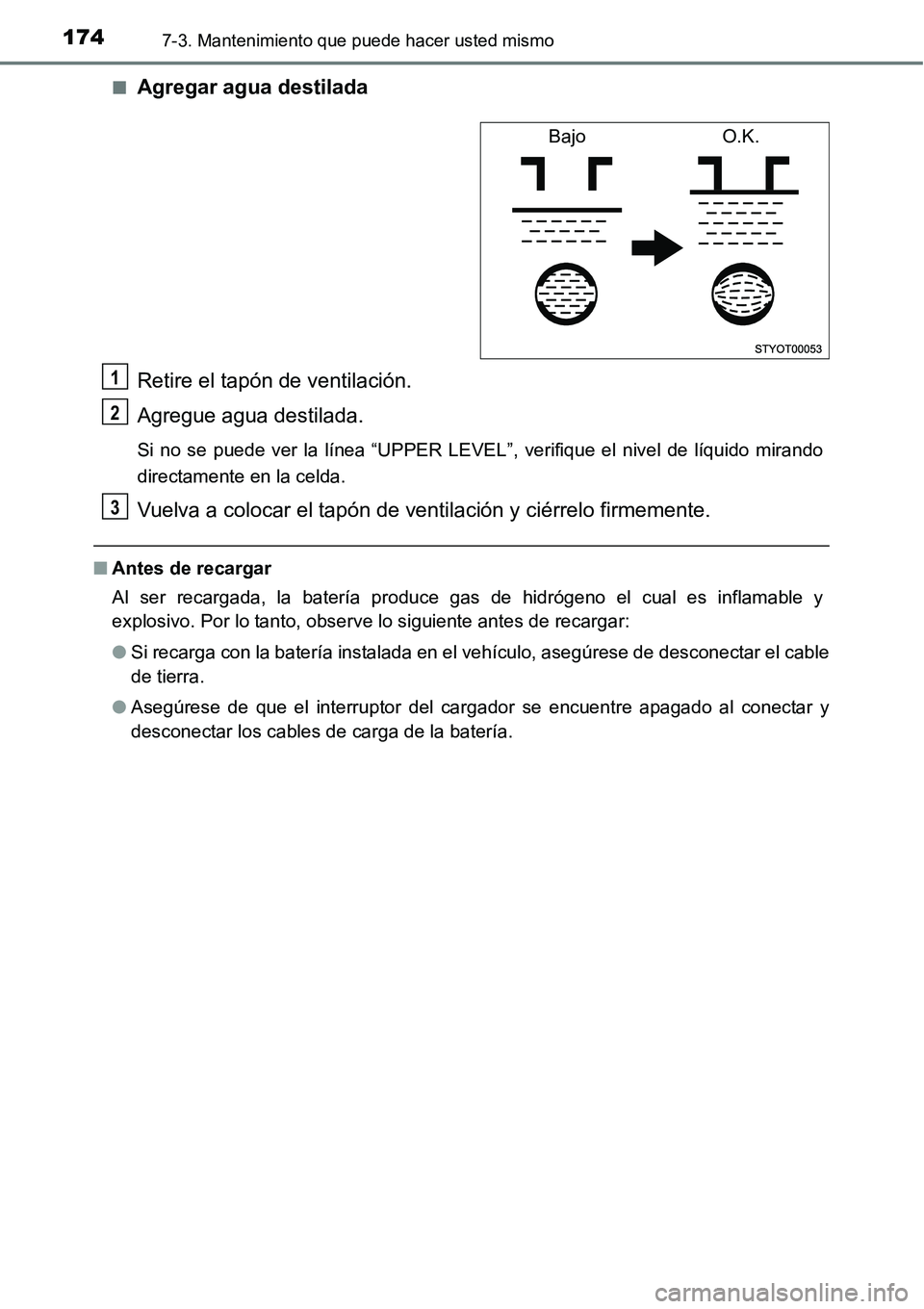 TOYOTA AVANZA 2016  Manual del propietario (in Spanish) 1747-3. Mantenimiento que puede hacer usted mismo
■Agregar agua destilada
Retire el tapón de ventilación.
Agregue agua destilada.
Si no se puede ver la línea “UPPER LEVEL”, verifique el nivel