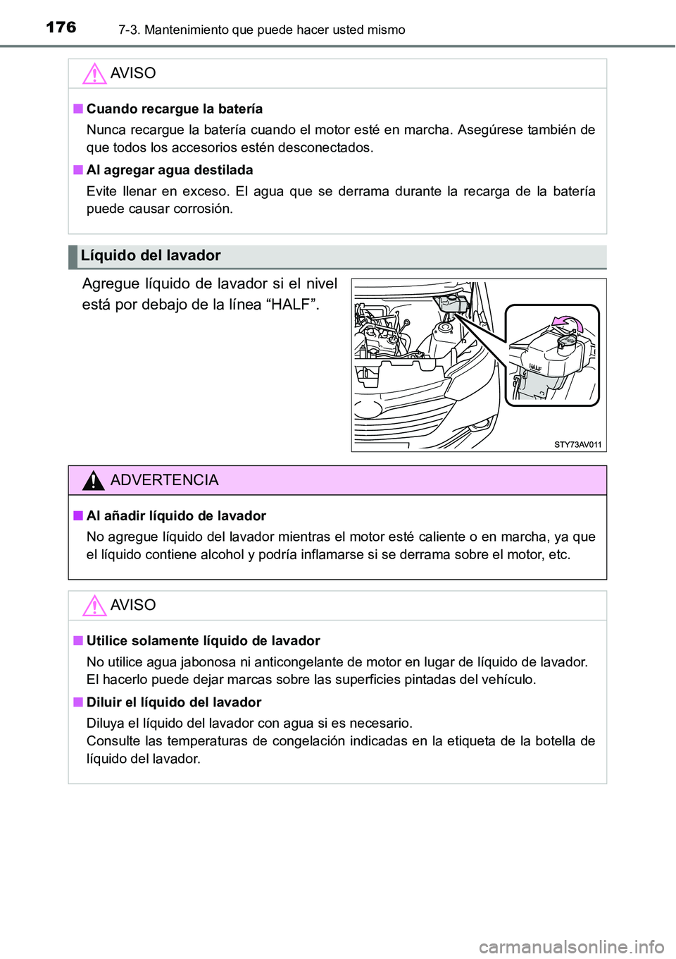 TOYOTA AVANZA 2016  Manual del propietario (in Spanish) 1767-3. Mantenimiento que puede hacer usted mismo
Agregue líquido de lavador si el nivel
está por debajo de la línea “HALF”.
AV I S O
■Cuando recargue la batería
Nunca recargue la batería c