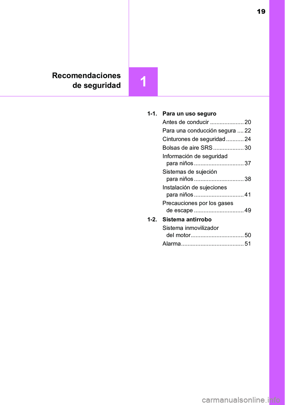 TOYOTA AVANZA 2016  Manual del propietario (in Spanish) 19
1
Recomendacionesde seguridad
1-1. Para un uso seguro
Antes de conducir ..................... 20
Para una conducción segura .... 22
Cinturones de seguridad ........... 24
Bolsas de aire SRS ......