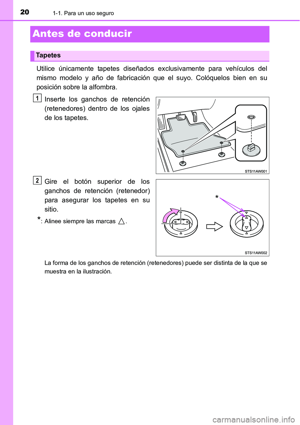 TOYOTA AVANZA 2016  Manual del propietario (in Spanish) 201-1. Para un uso seguro
Antes de conducir
Utilice únicamente tapetes diseñados exclusivamente para vehículos del
mismo modelo y año de fabricación que el suyo. Colóquelos bien en su
posición 