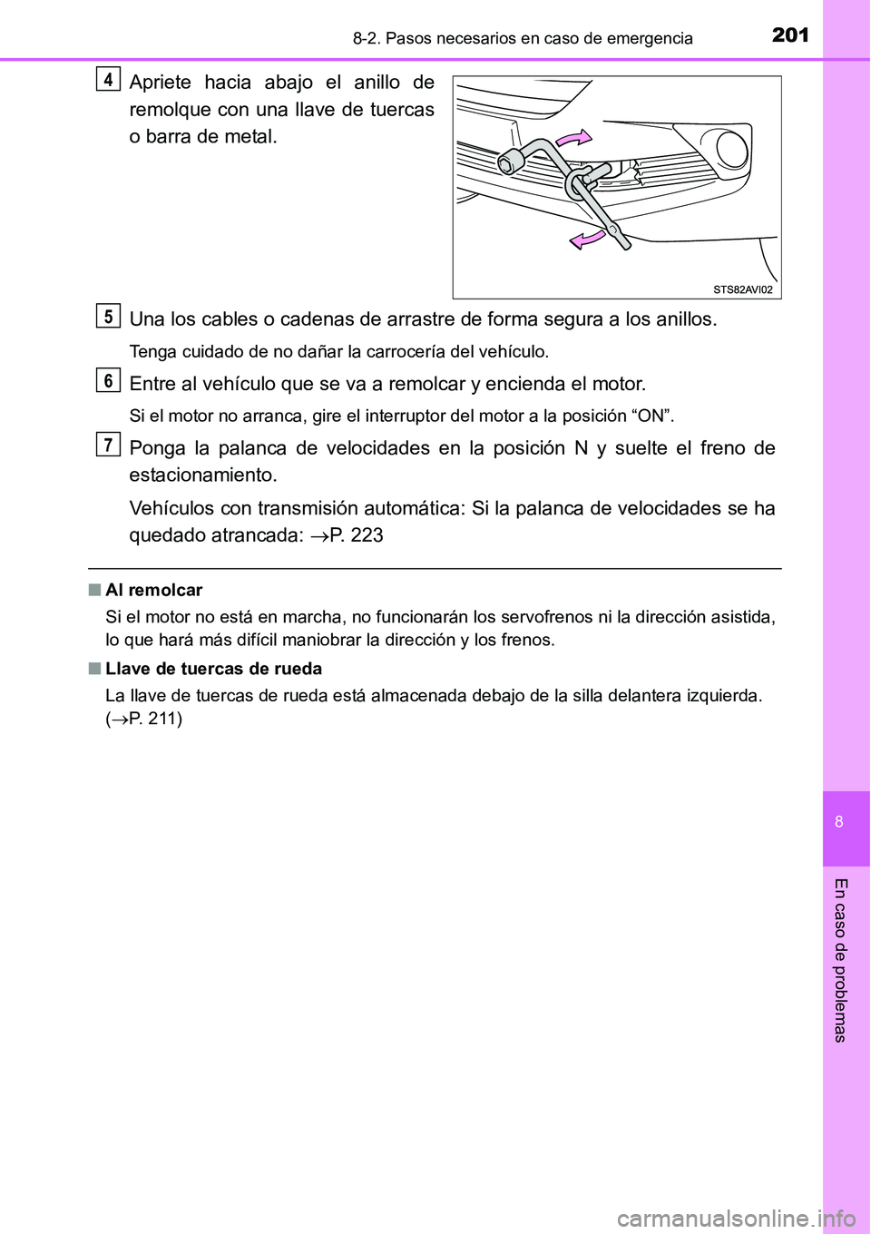 TOYOTA AVANZA 2016  Manual del propietario (in Spanish) 2018-2. Pasos necesarios en caso de emergencia
8
En caso de problemas
Apriete hacia abajo el anillo de
remolque con una llave de tuercas
o barra de metal.
Una los cables o cadenas de arrastre de forma