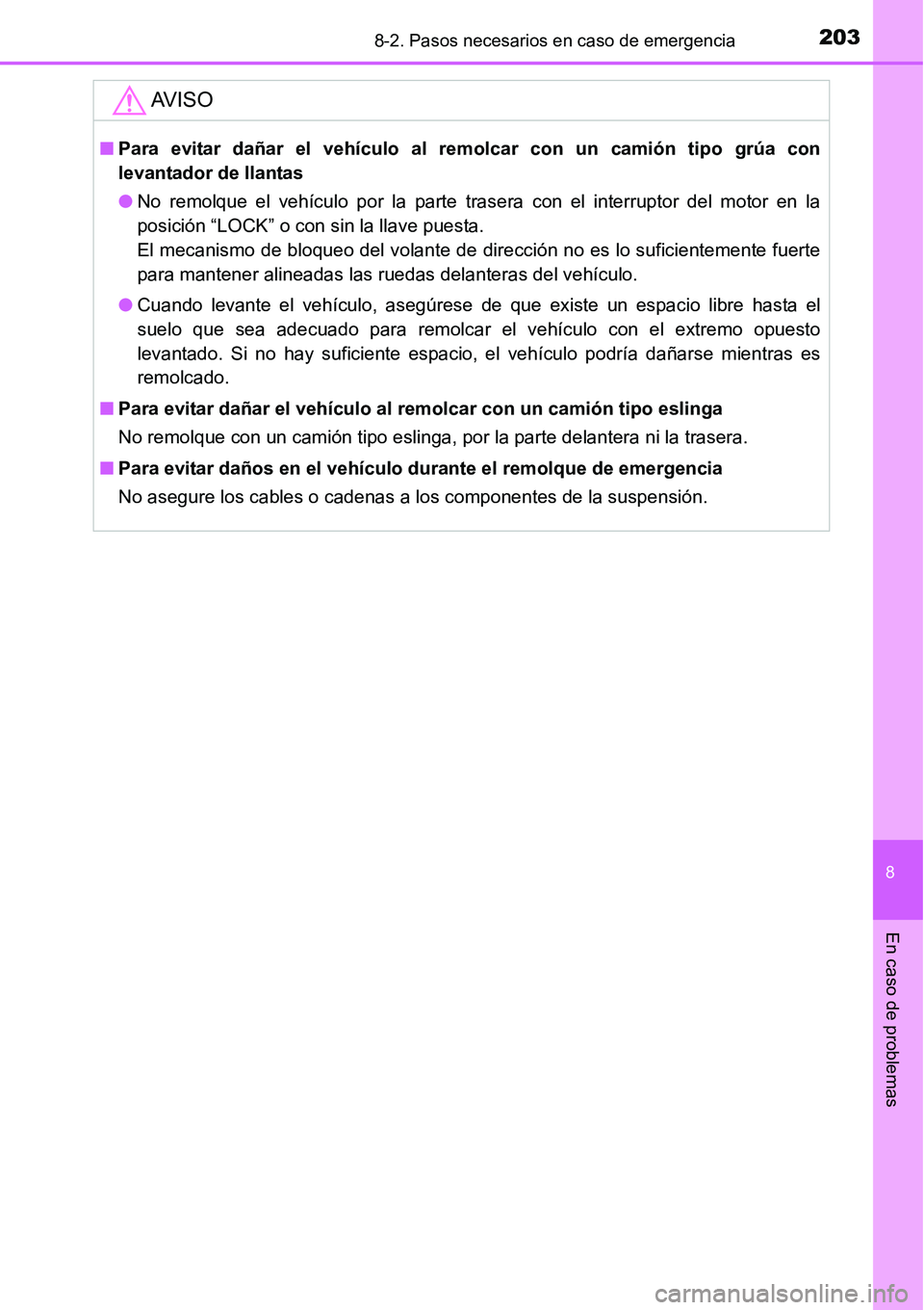 TOYOTA AVANZA 2016  Manual del propietario (in Spanish) 2038-2. Pasos necesarios en caso de emergencia
8
En caso de problemas
AV I S O
■Para evitar dañar el vehículo al re molcar con un camión tipo grúa con
levantador de llantas
● No remolque el ve