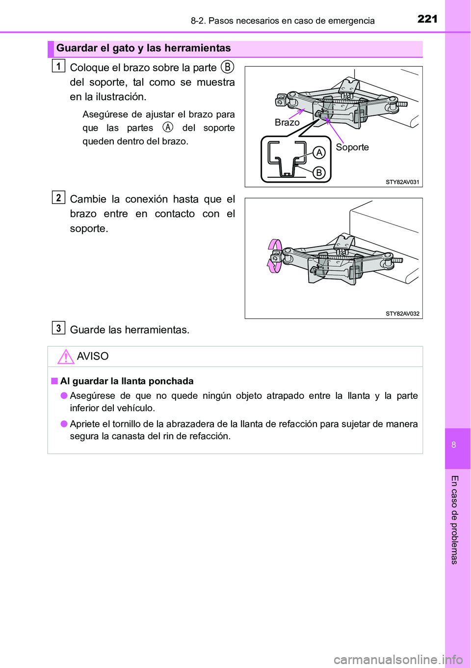 TOYOTA AVANZA 2016  Manual del propietario (in Spanish) 2218-2. Pasos necesarios en caso de emergencia
8
En caso de problemas
Coloque el brazo sobre la parte 
del soporte, tal como se muestra
en la ilustración.
Asegúrese de ajustar el brazo para
que las 