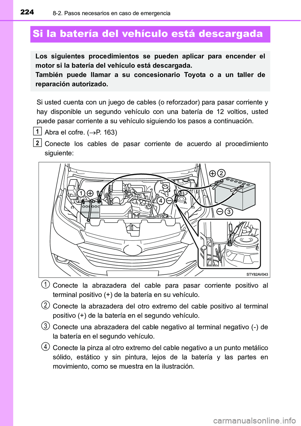 TOYOTA AVANZA 2016  Manual del propietario (in Spanish) 2248-2. Pasos necesarios en caso de emergencia
Si la batería del vehículo está descargada
Si usted cuenta con un juego de cables (o reforzador) para pasar corriente y
hay disponible un segundo veh