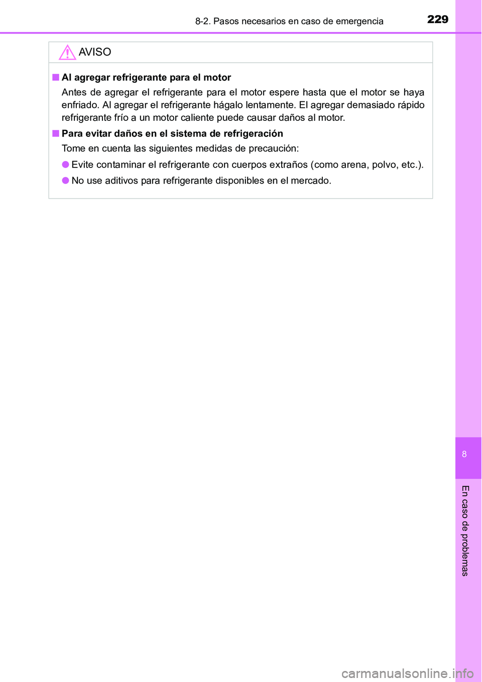 TOYOTA AVANZA 2016  Manual del propietario (in Spanish) 2298-2. Pasos necesarios en caso de emergencia
8
En caso de problemas
AV I S O
■Al agregar refrigerante para el motor
Antes de agregar el refrigerante para el motor espere hasta que el motor se haya