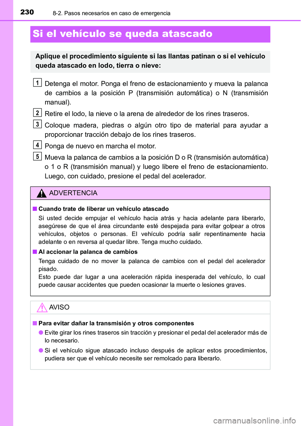 TOYOTA AVANZA 2016  Manual del propietario (in Spanish) 2308-2. Pasos necesarios en caso de emergencia
Si el vehículo se queda atascado
Detenga el motor. Ponga el freno de estacionamiento y mueva la palanca
de cambios a la posición P (transmisión autom