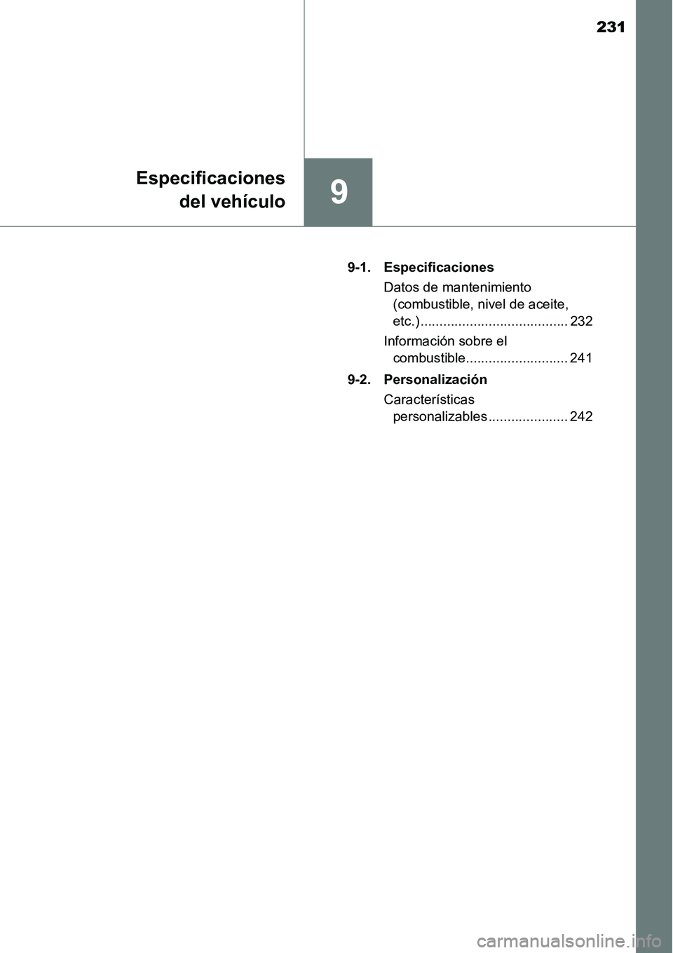 TOYOTA AVANZA 2016  Manual del propietario (in Spanish) 231
9
Especificacionesdel vehículo
9-1. Especificaciones
Datos de mantenimiento (combustible, nivel de aceite, 
etc.) ....................................... 232
Información sobre el  combustible...