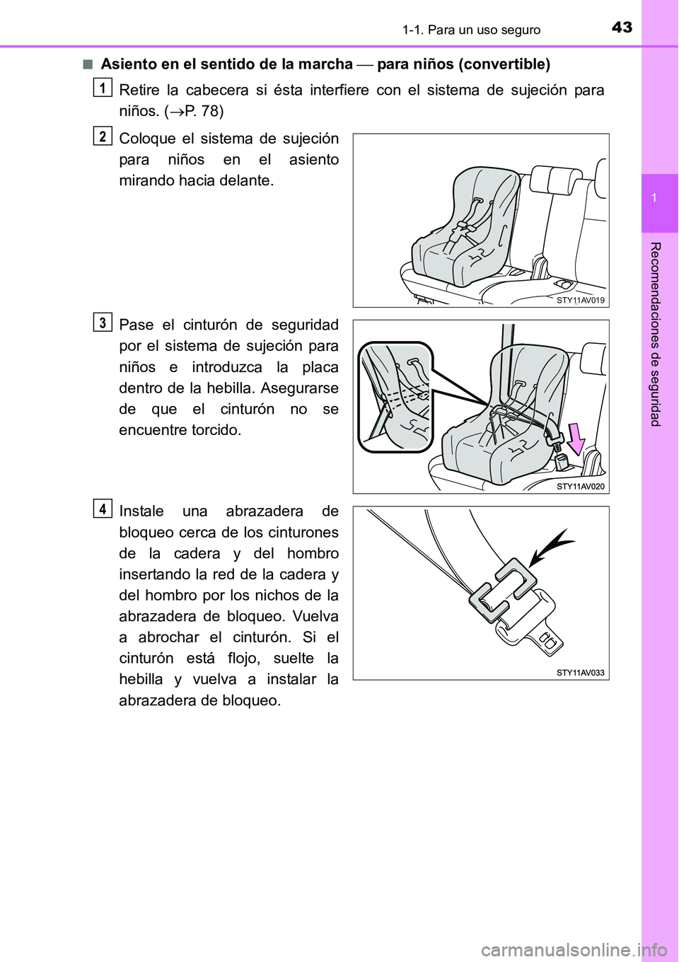 TOYOTA AVANZA 2016  Manual del propietario (in Spanish) 431-1. Para un uso seguro
1
Recomendaciones de seguridad
■Asiento en el sentido de la marcha  para niños (convertible)
Retire la cabecera si ésta interfiere con el sistema de sujeción para
ni